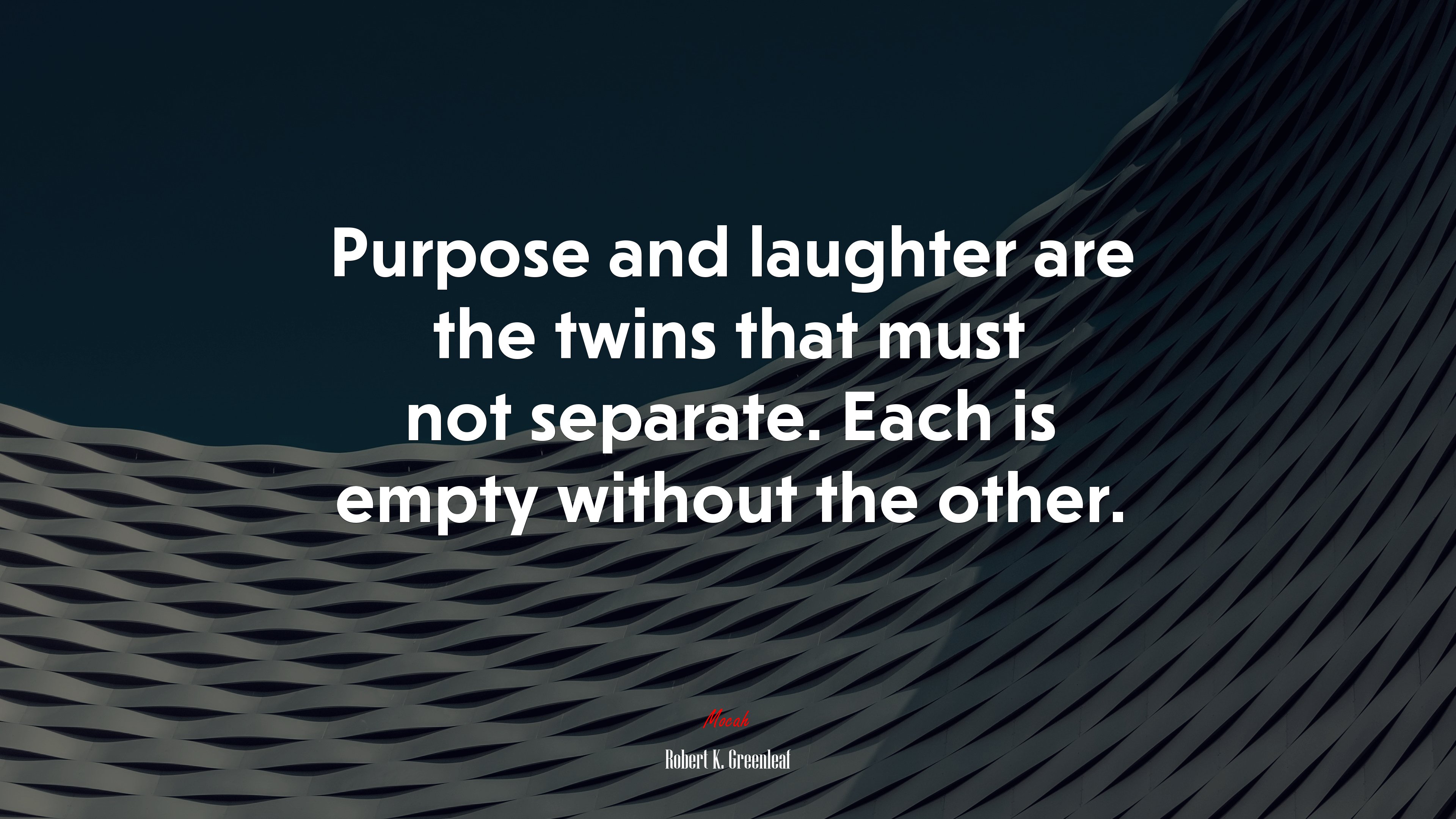 Purpose and laughter are the twins that must not separate. Each is empty without the other. | Robert K. Greenleaf quote HD Wallpaper