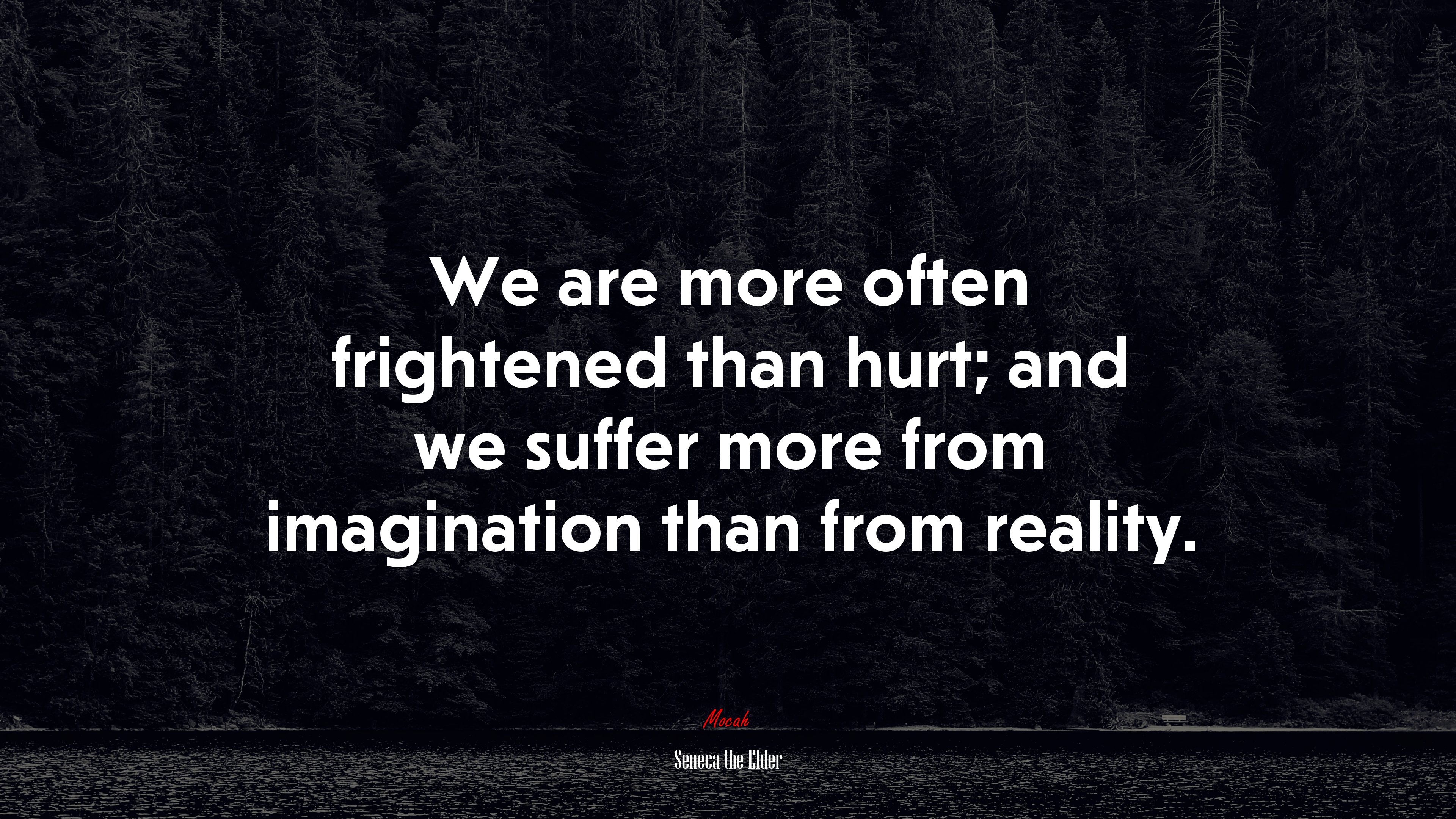 We are more often frightened than hurt; and we suffer more from imagination than from reality. | Seneca the Elder quote HD Wallpaper
