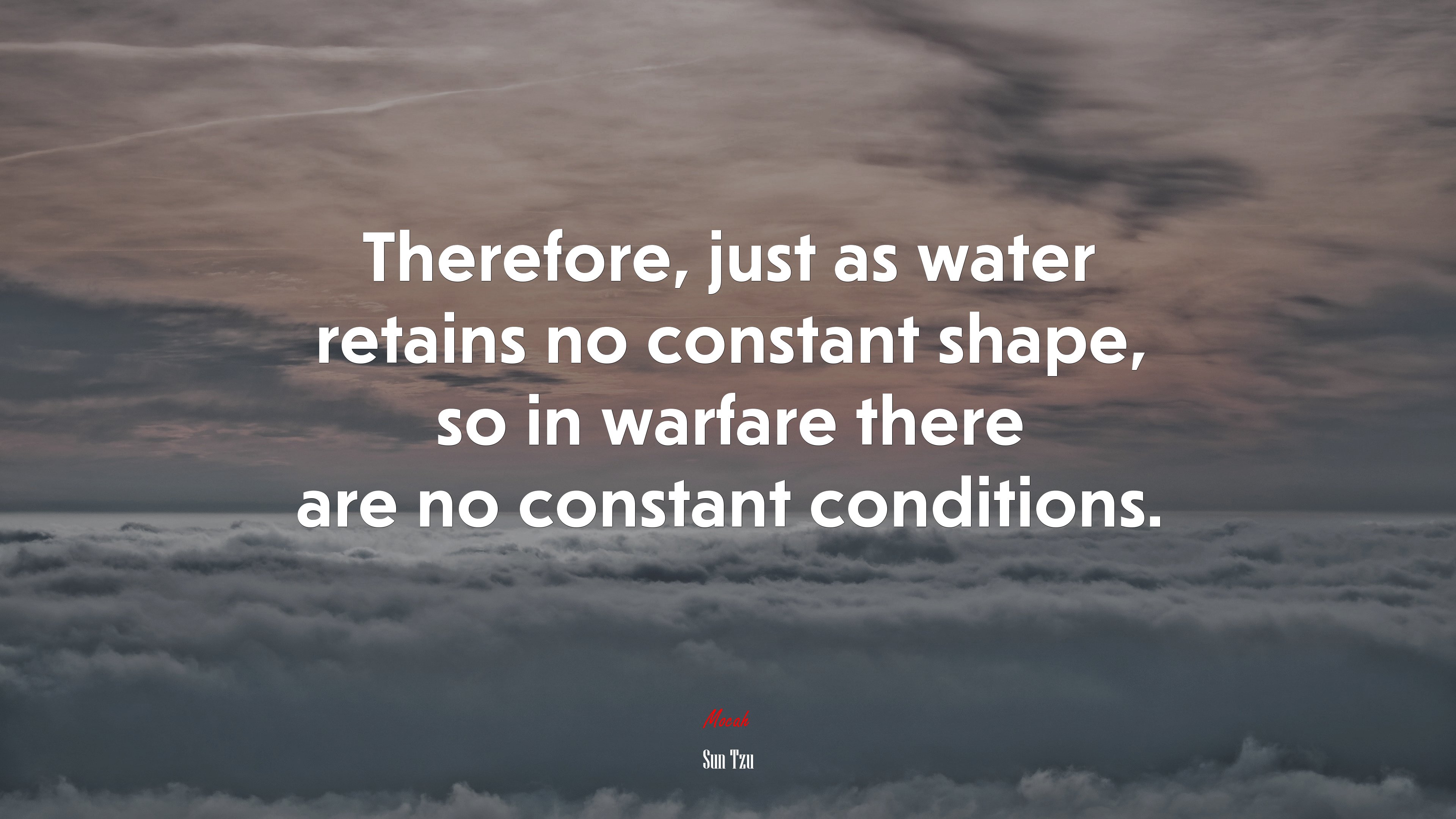 Therefore, just as water retains no constant shape, so in warfare there are no constant conditions. | Sun Tzu quote HD Wallpaper