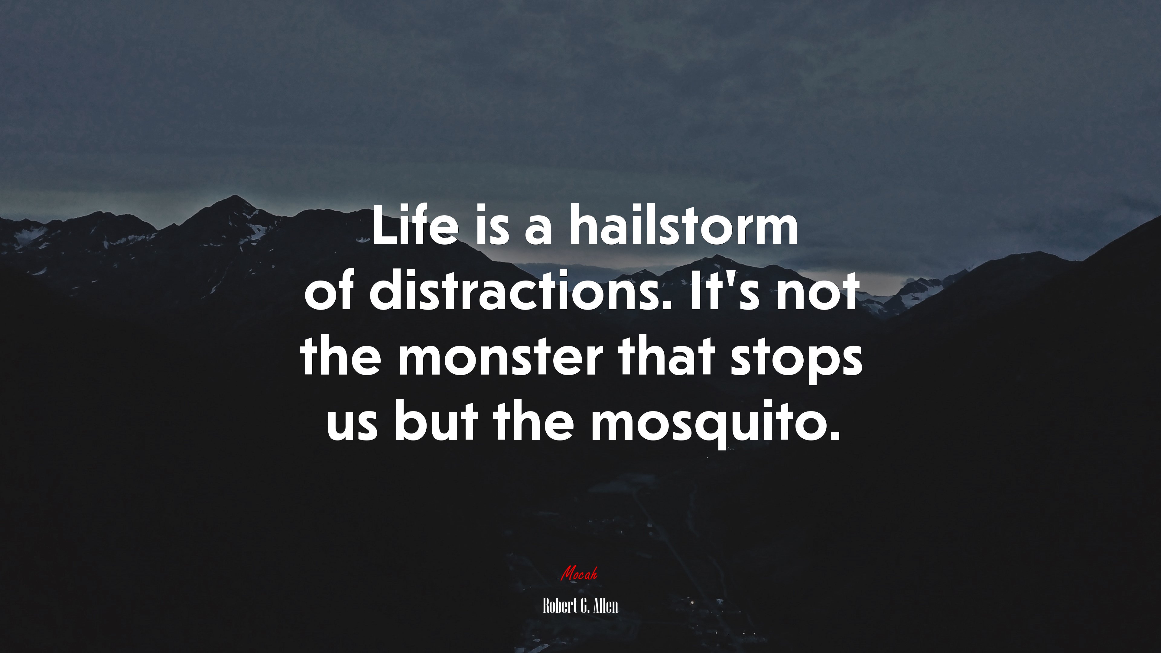 Life is a hailstorm of distractions. It’s not the monster that stops us but the mosquito. | Robert G. Allen quote HD Wallpaper