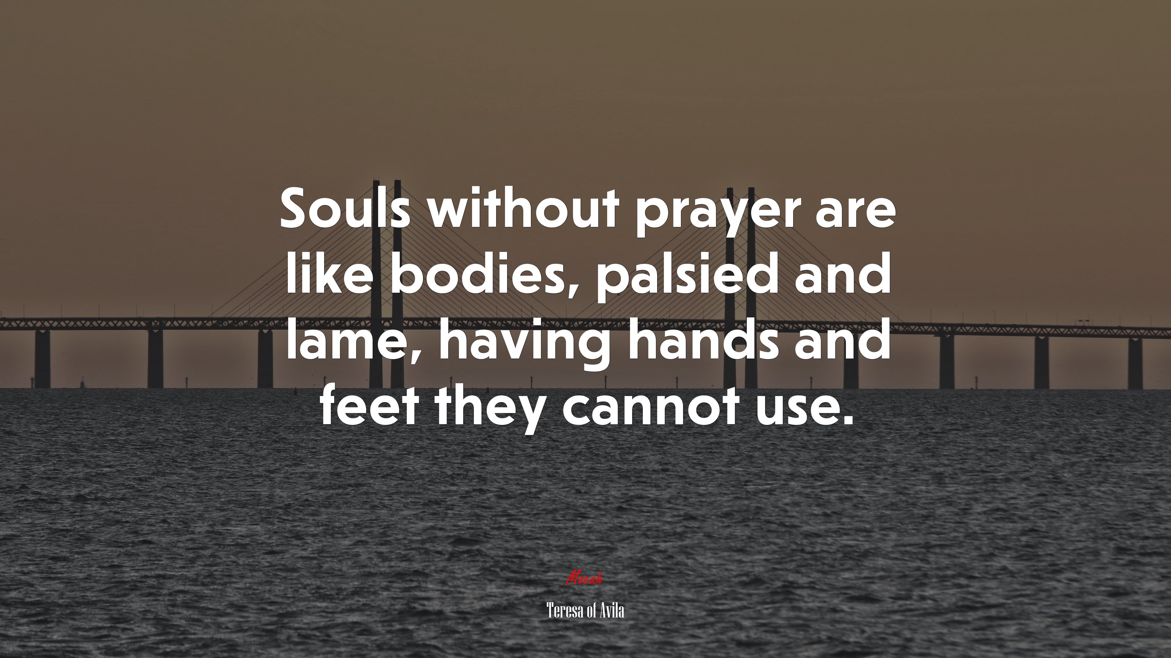 Souls without prayer are like bodies, palsied and lame, having hands and feet they cannot use. | Teresa of Ávila quote HD Wallpaper