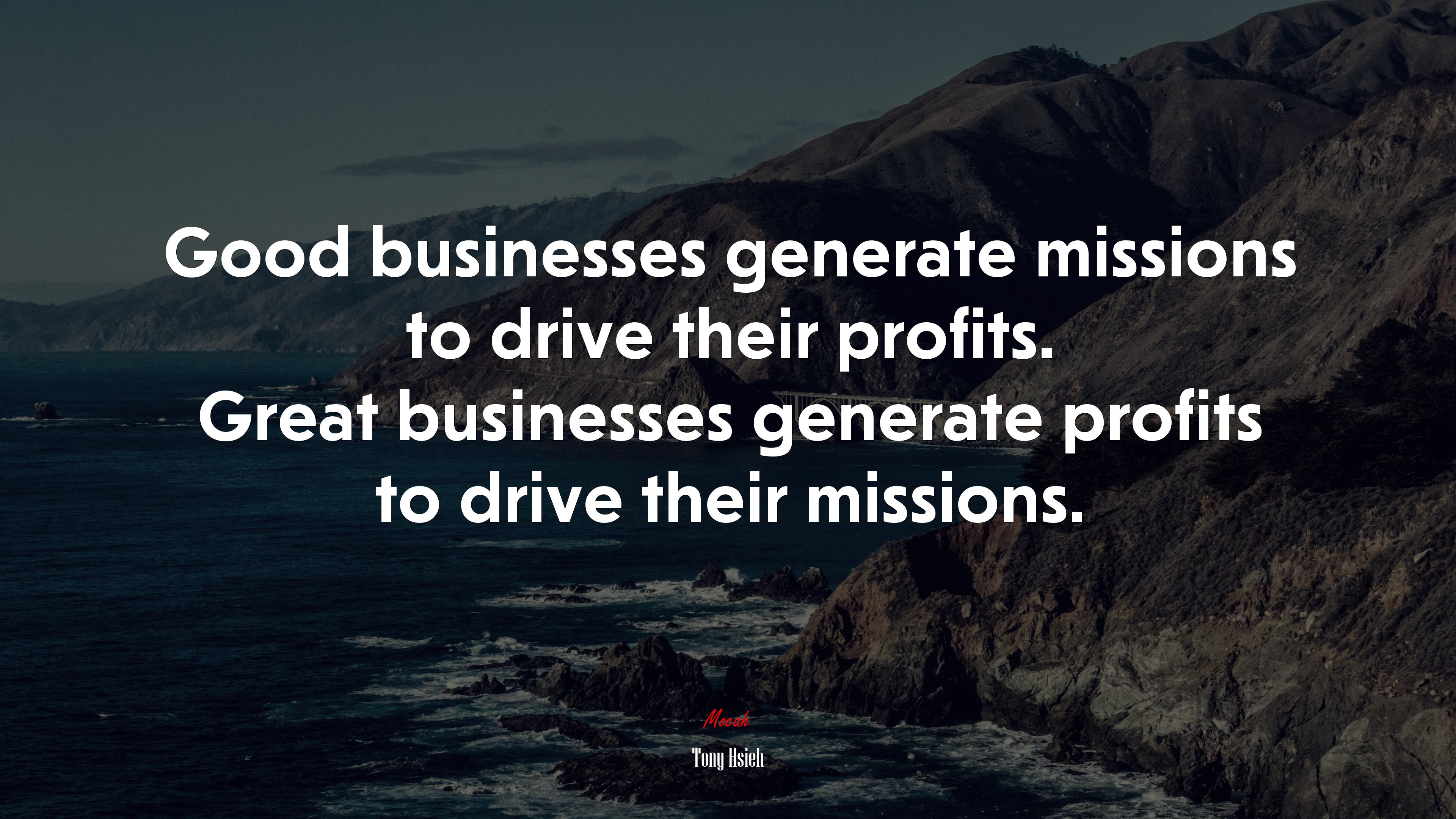 Good businesses generate missions to drive their profits. Great businesses generate profits to drive their missions. | Tony Hsieh quote HD Wallpaper