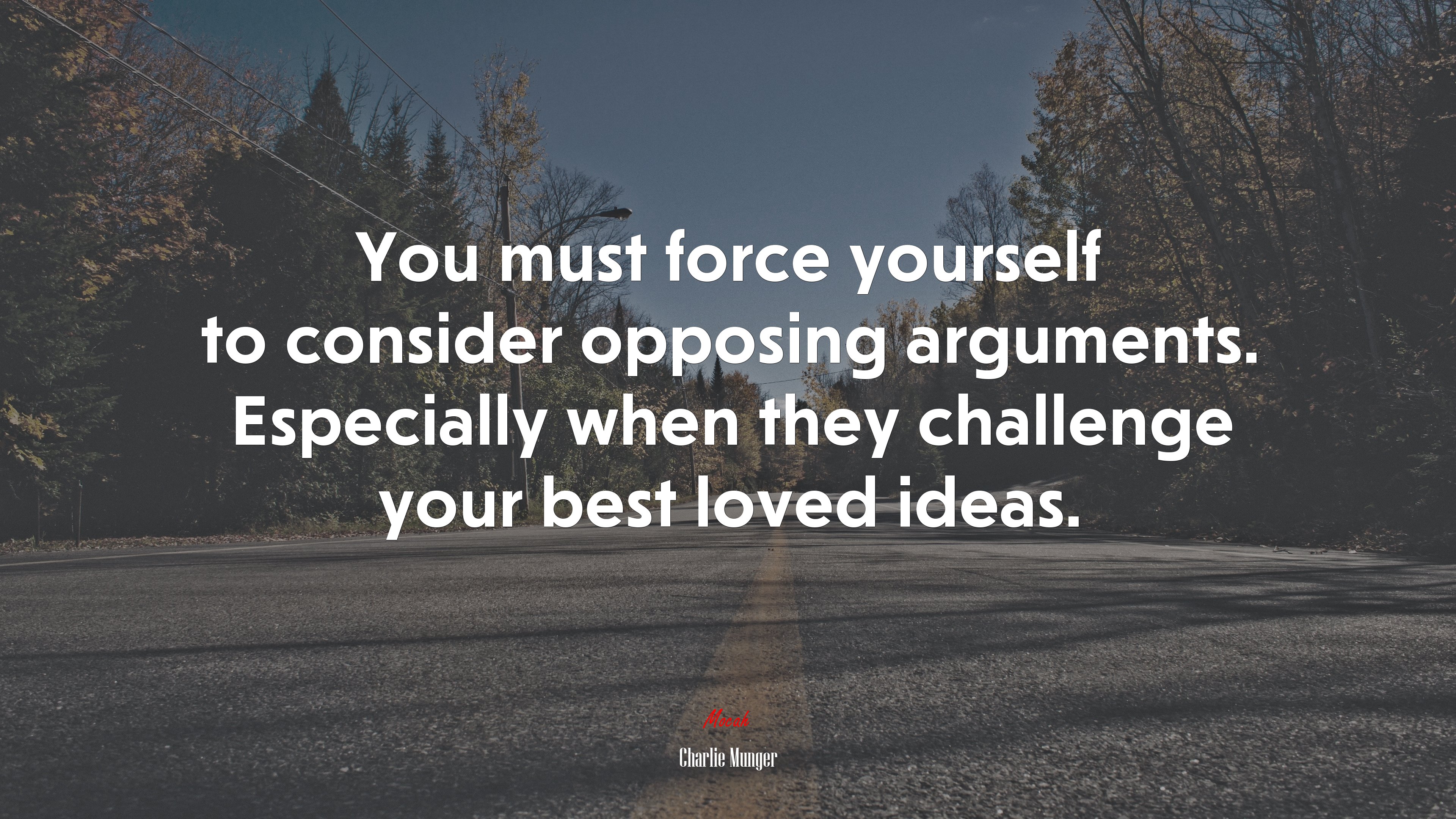 You must force yourself to consider opposing arguments. Especially when they challenge your best loved ideas. | Charlie Munger quote HD Wallpaper