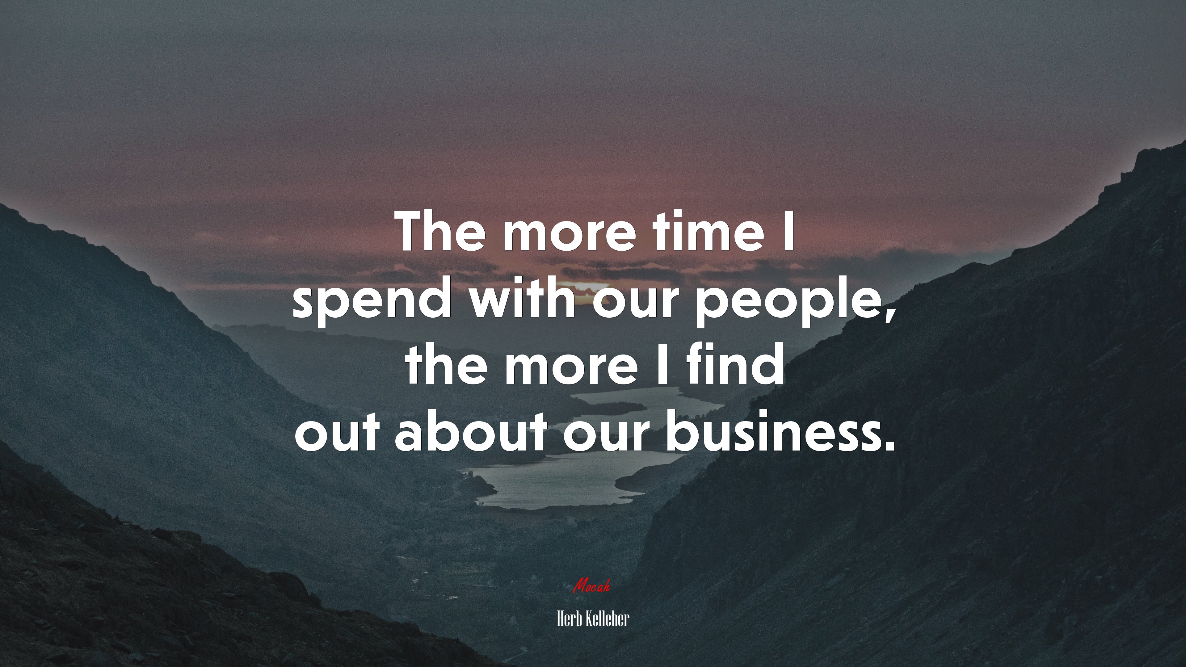 The more time I spend with our people, the more I find out about our business. | Herb Kelleher quote HD Wallpaper