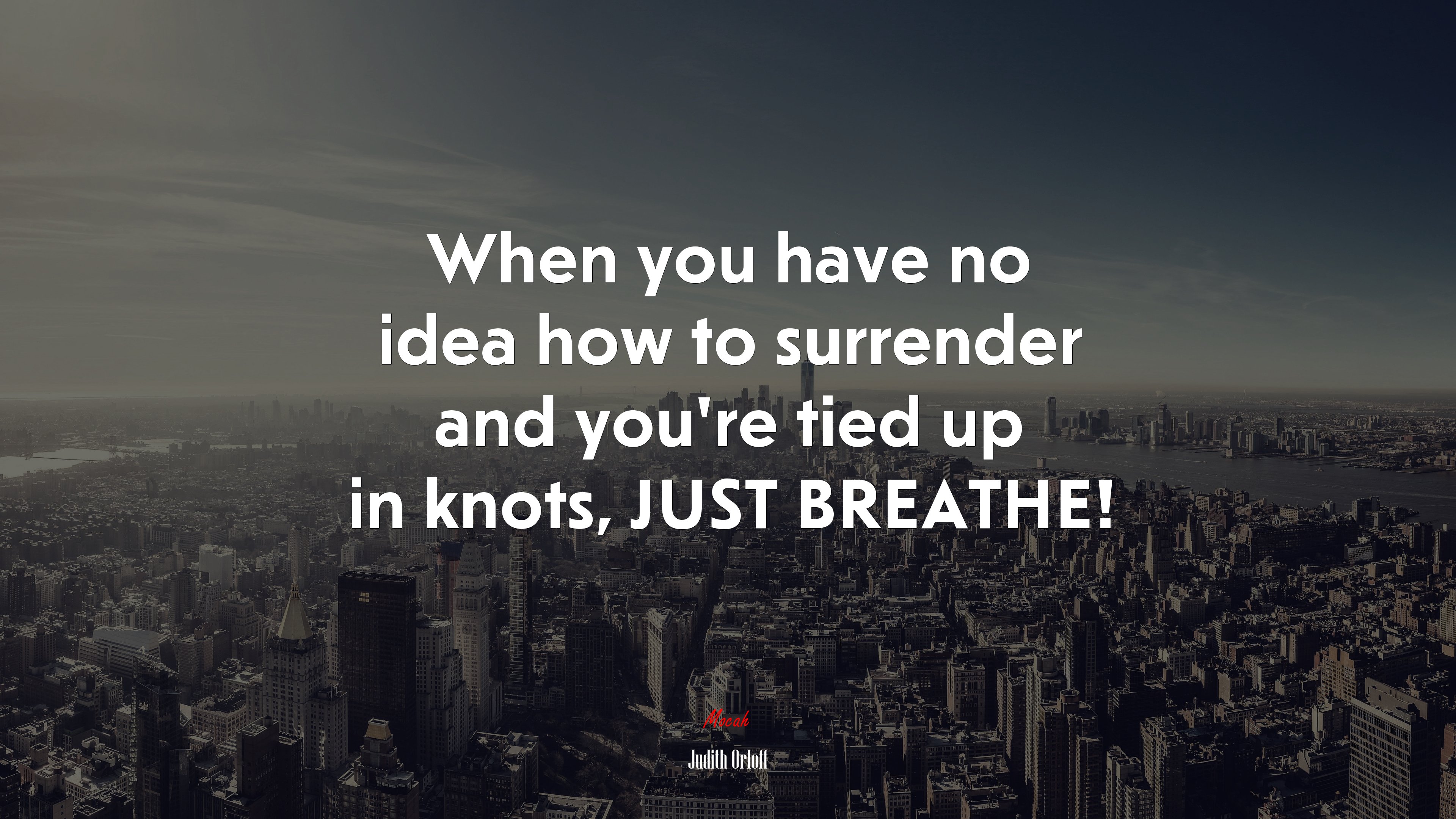 When you have no idea how to surrender and you’re tied up in knots, JUST BREATHE! | Judith Orloff quote HD Wallpaper