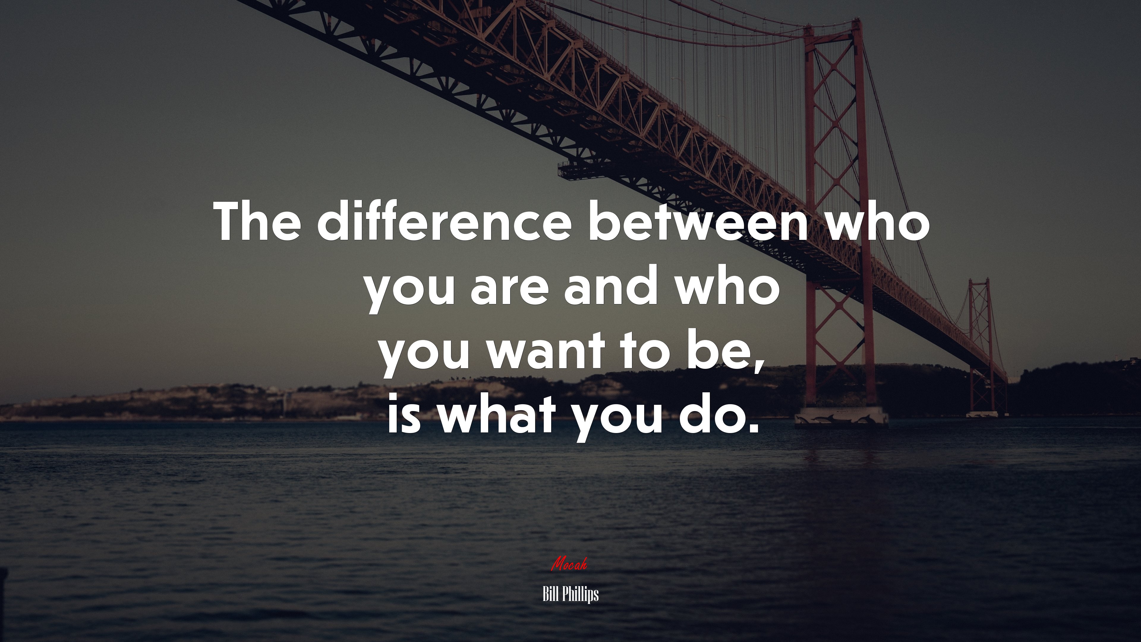 The difference between who you are and who you want to be, is what you do. | Bill Phillips quote HD Wallpaper