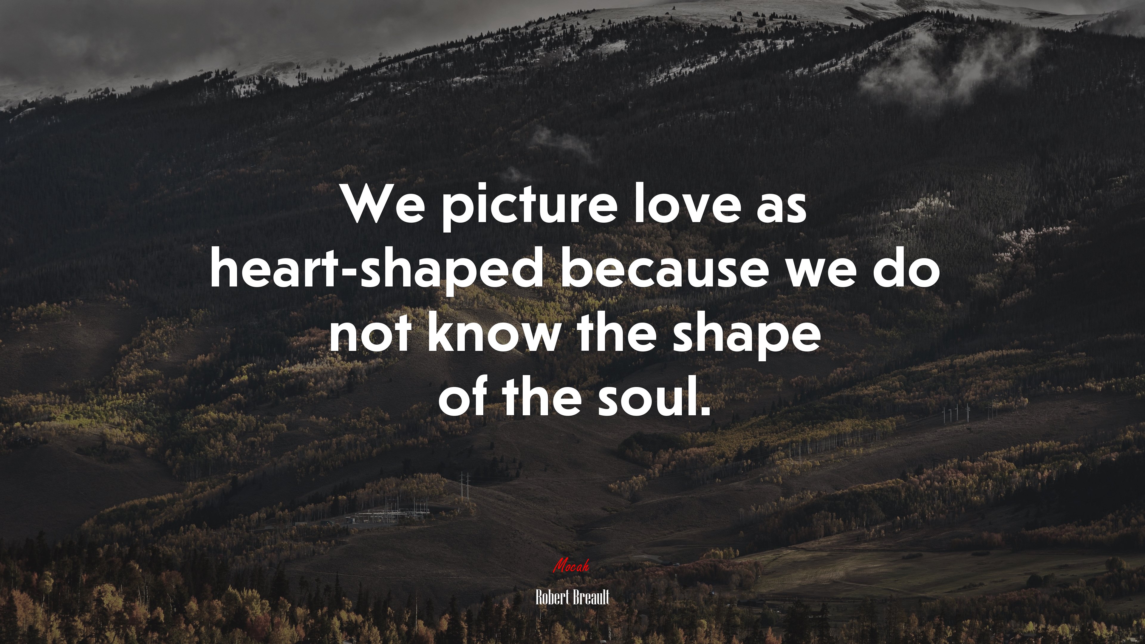 We picture love as heart-shaped because we do not know the shape of the soul. | Robert Breault quote HD Wallpaper