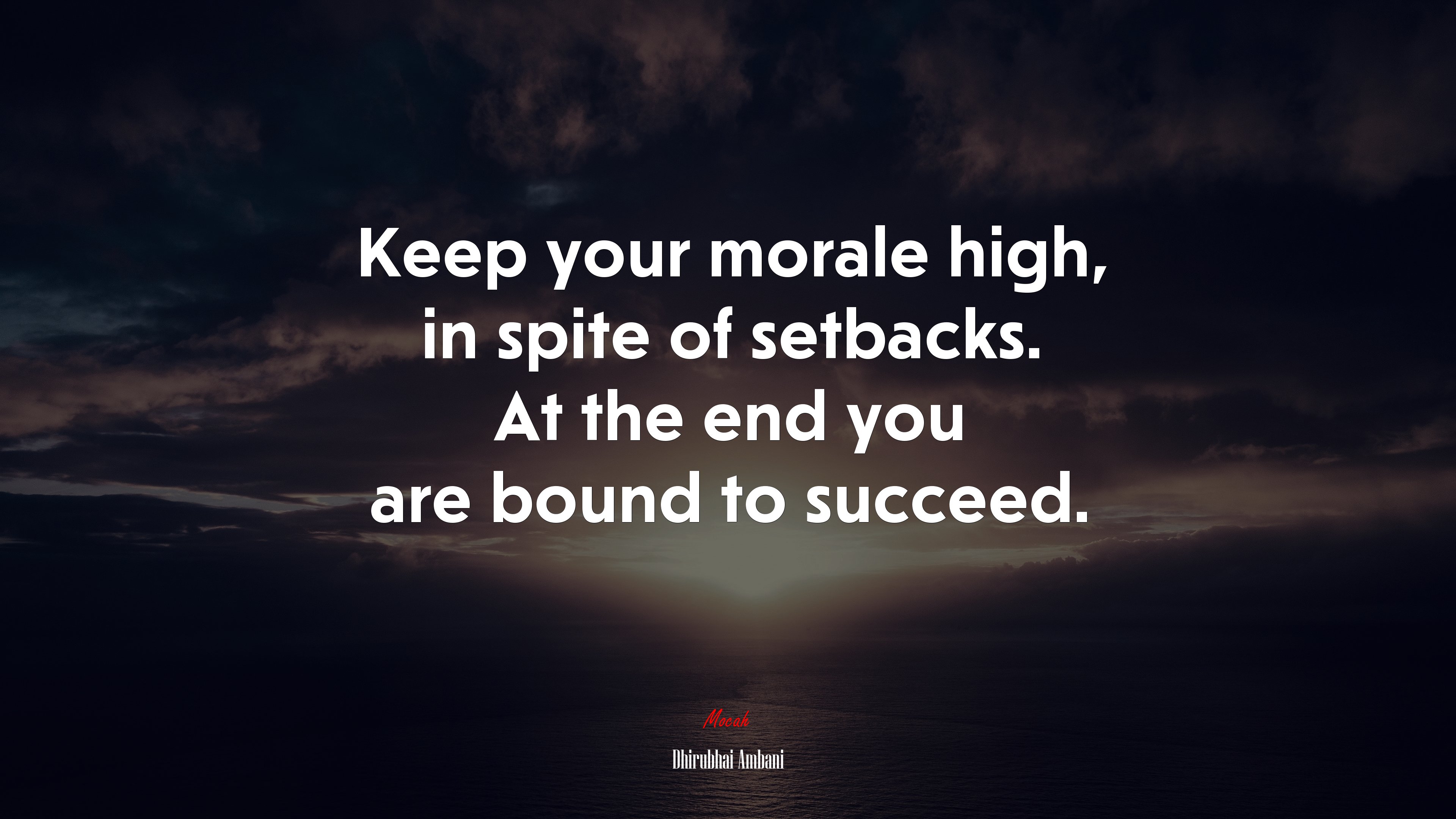 Keep your morale high, in spite of setbacks. At the end you are bound to succeed. | Dhirubhai Ambani quote HD Wallpaper