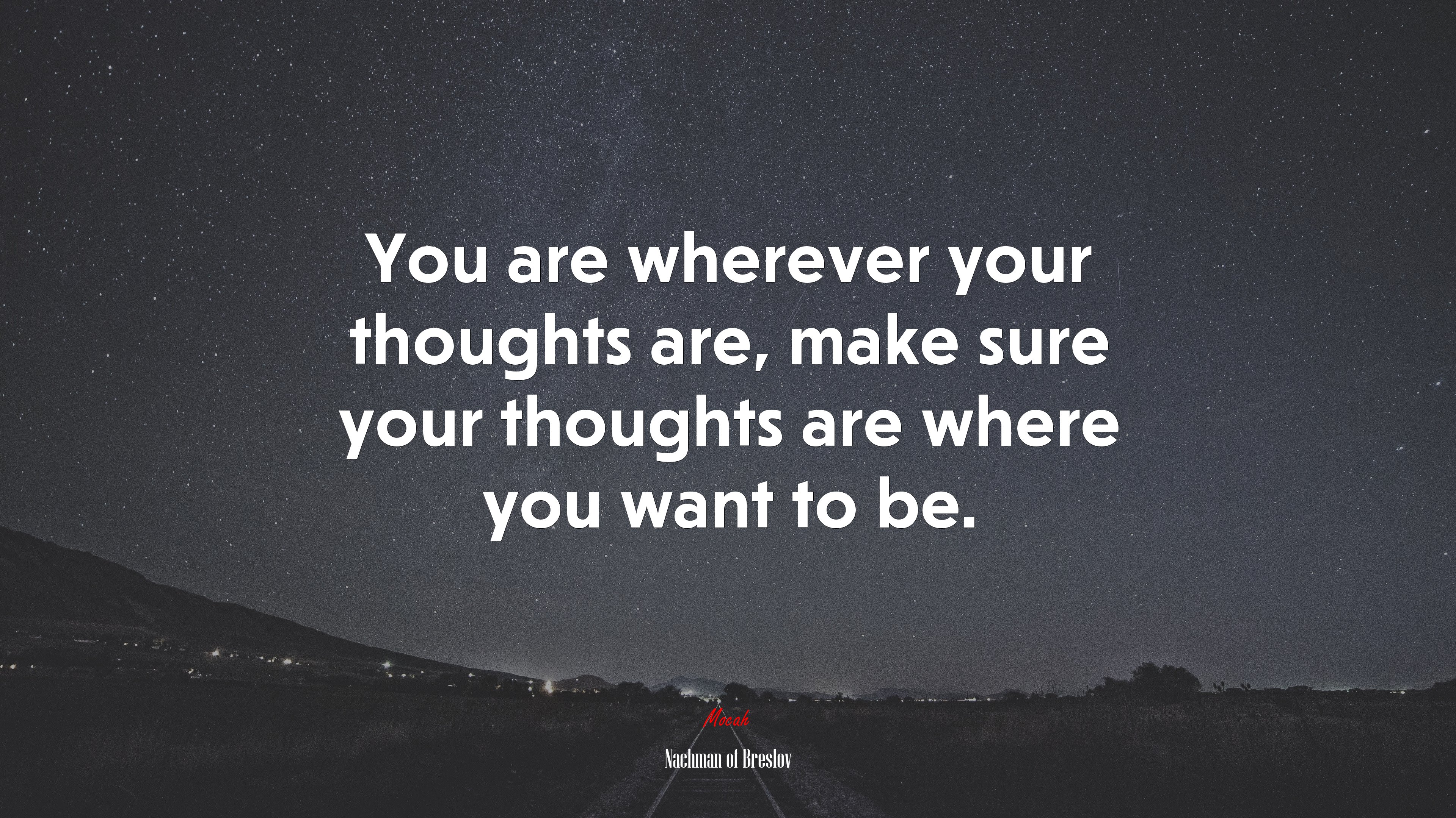You are wherever your thoughts are, make sure your thoughts are where you want to be. | Nachman of Breslov quote HD Wallpaper