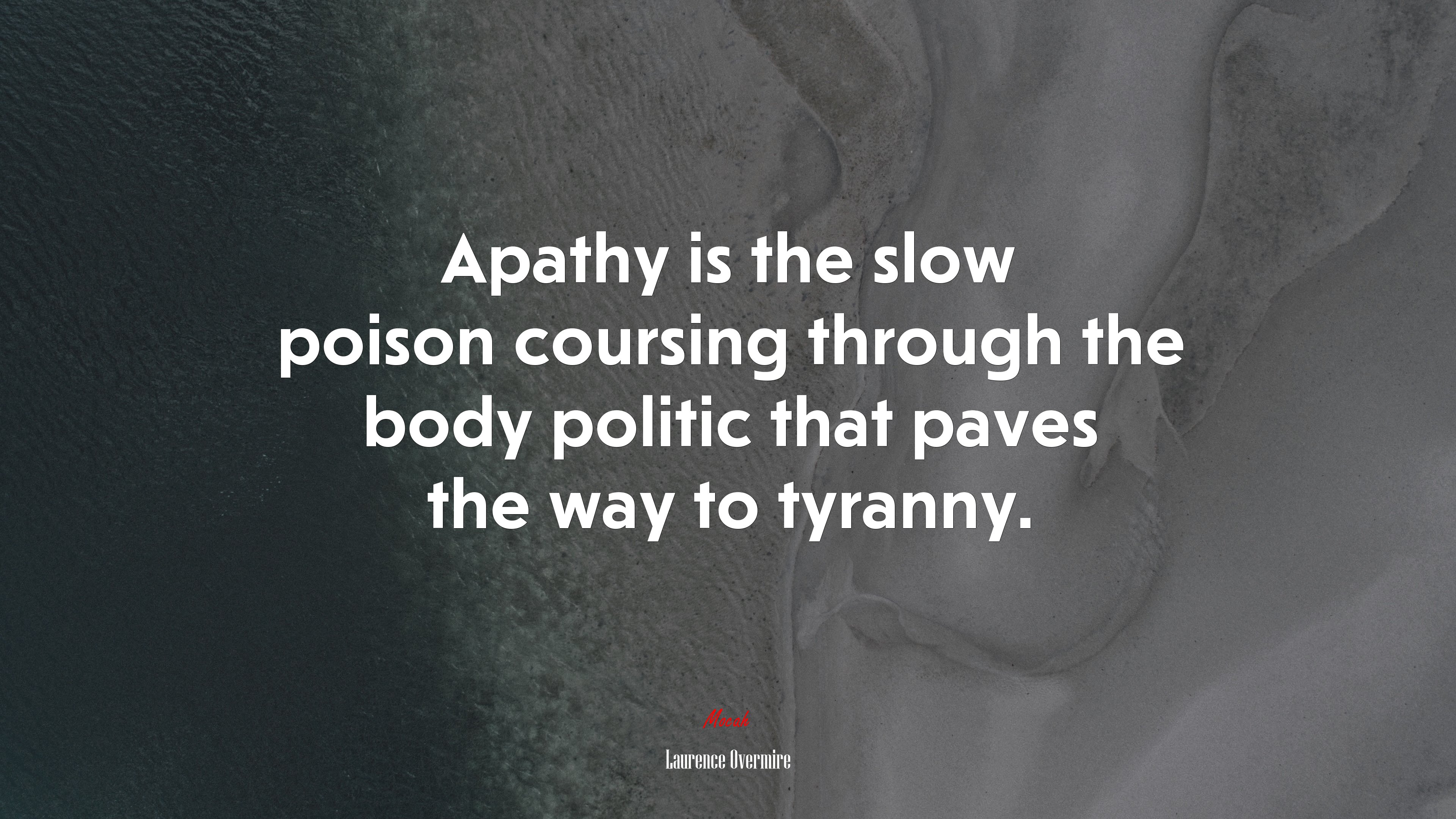 Apathy is the slow poison coursing through the body politic that paves the way to tyranny. | Laurence Overmire quote HD Wallpaper