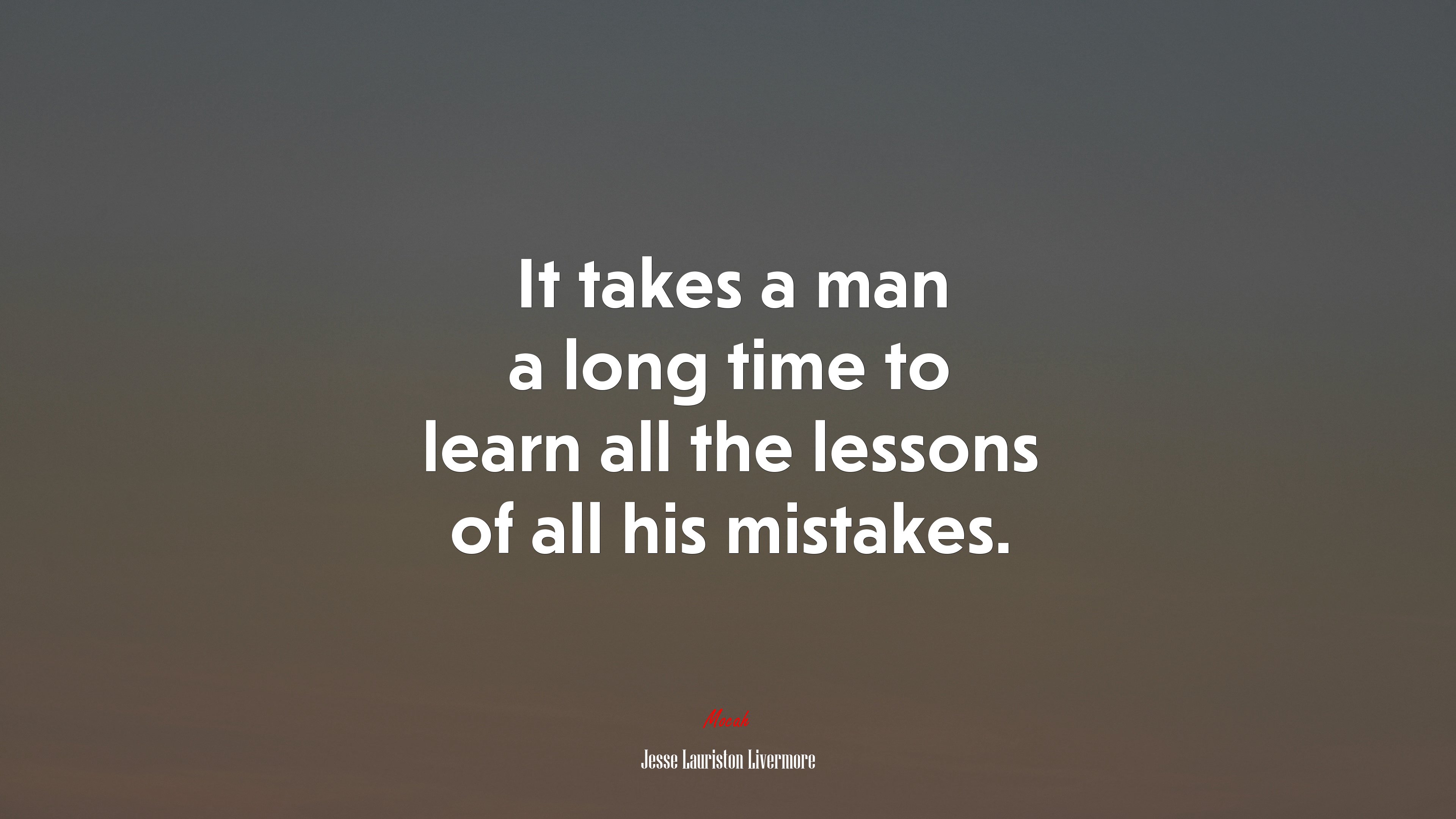 It takes a man a long time to learn all the lessons of all his mistakes. | Jesse Lauriston Livermore quote HD Wallpaper
