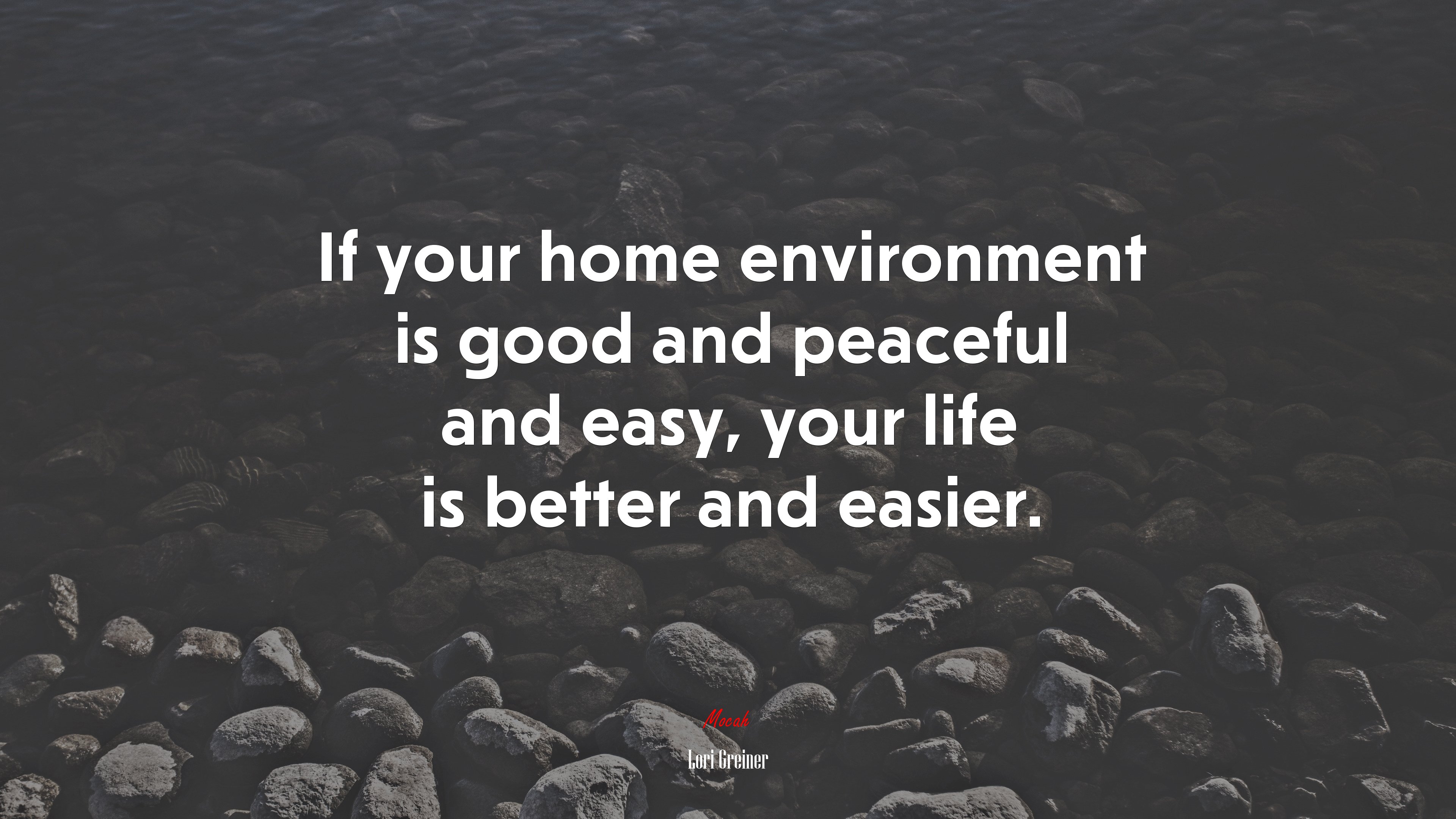 If your home environment is good and peaceful and easy, your life is better and easier. | Lori Greiner quote HD Wallpaper