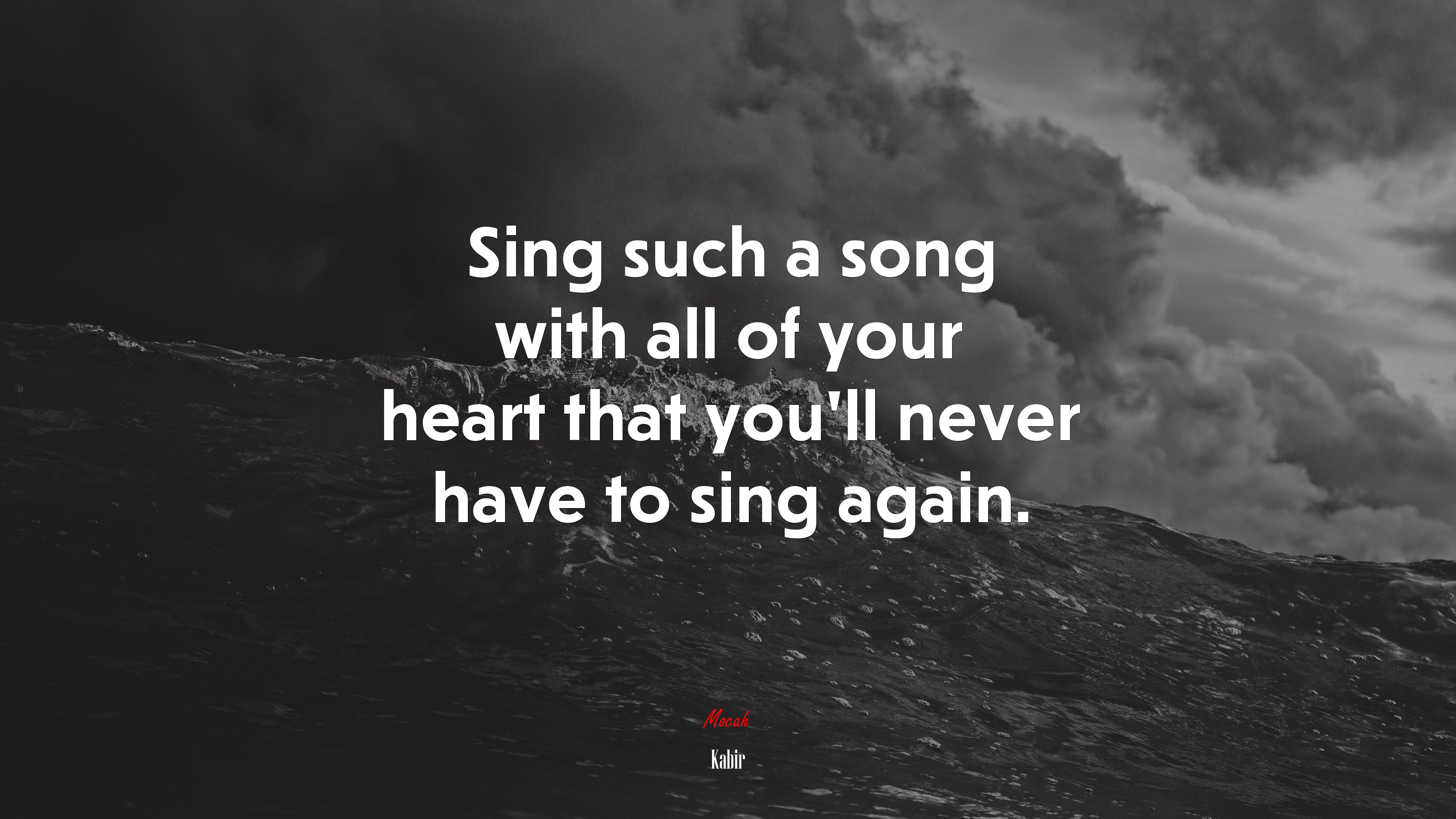 Sing such a song with all of your heart that you’ll never have to sing again. | Kabir quote HD Wallpaper