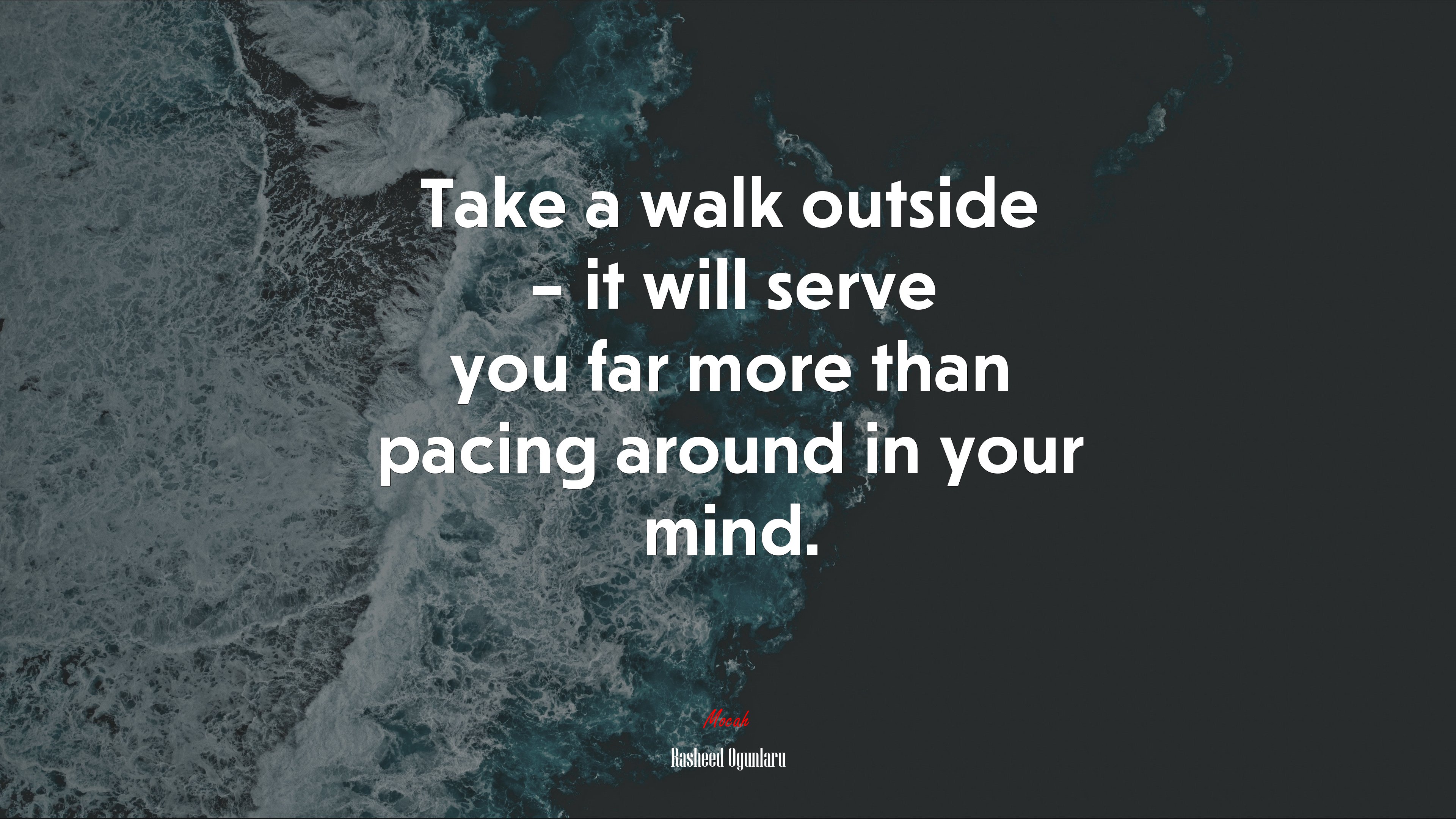 Take a walk outside – it will serve you far more than pacing around in your mind. | Rasheed Ogunlaru quote HD Wallpaper