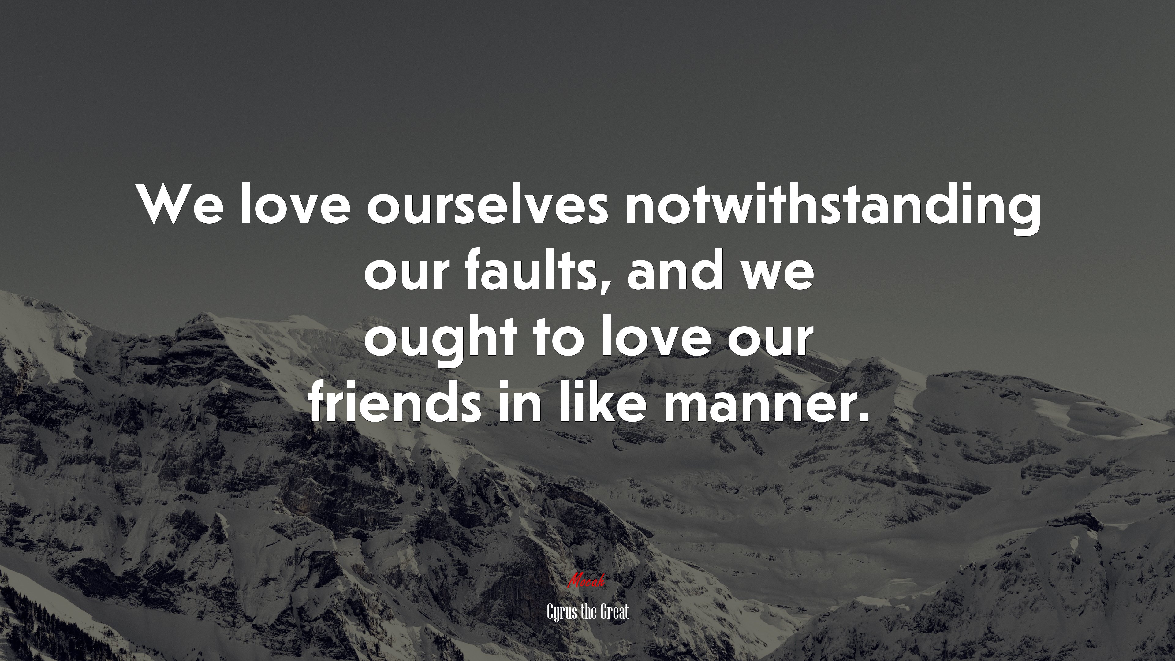 We love ourselves notwithstanding our faults, and we ought to love our friends in like manner. | Cyrus the Great quote HD Wallpaper