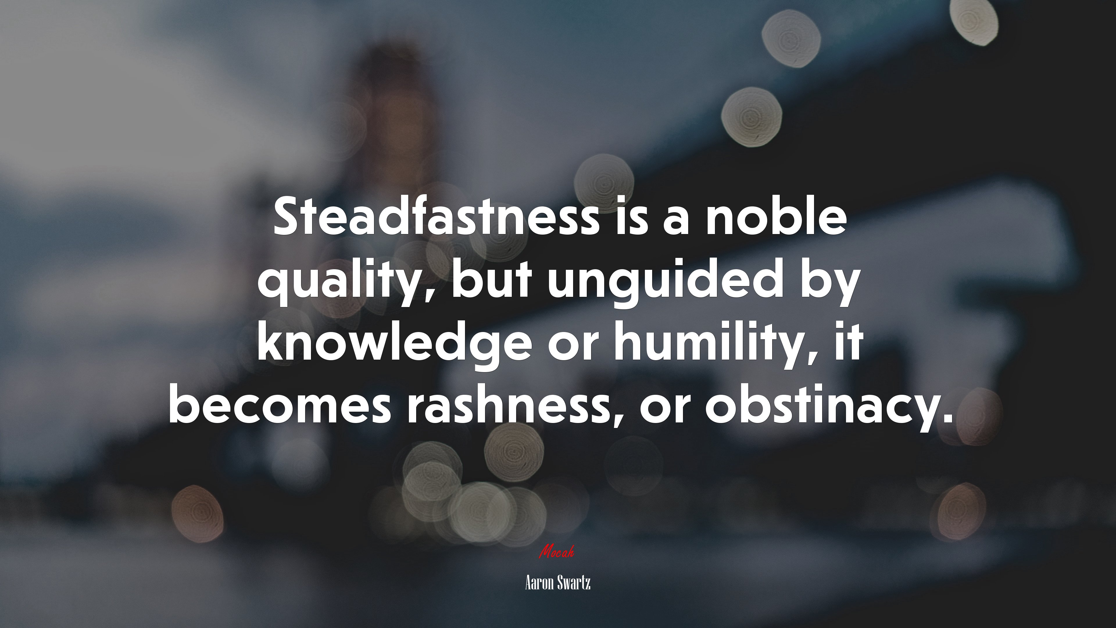 Steadfastness is a noble quality, but unguided by knowledge or humility, it becomes rashness, or obstinacy. | Aaron Swartz quote HD Wallpaper