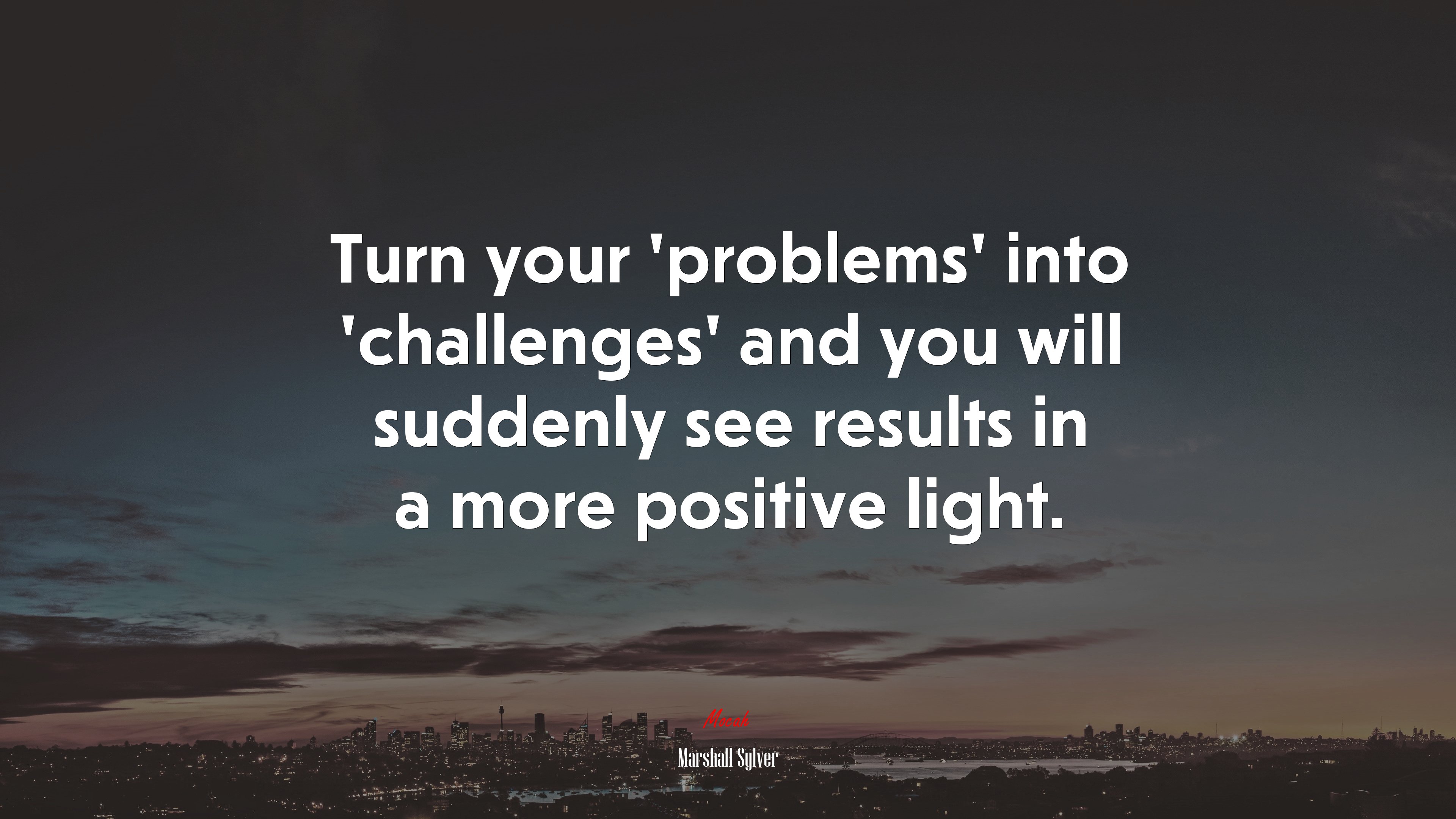 Turn your ‘problems’ into ‘challenges’ and you will suddenly see results in a more positive light. | Marshall Sylver quote HD Wallpaper