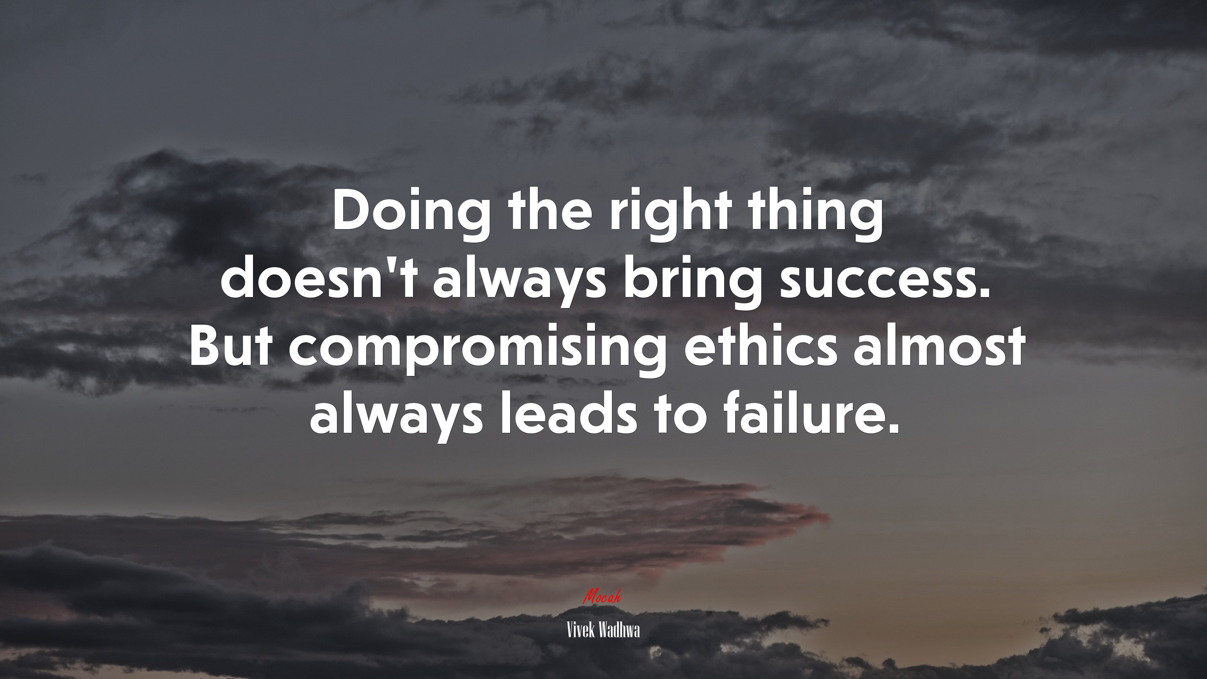 Doing the right thing doesn’t always bring success. But compromising ethics almost always leads to failure. | Vivek Wadhwa quote HD Wallpaper