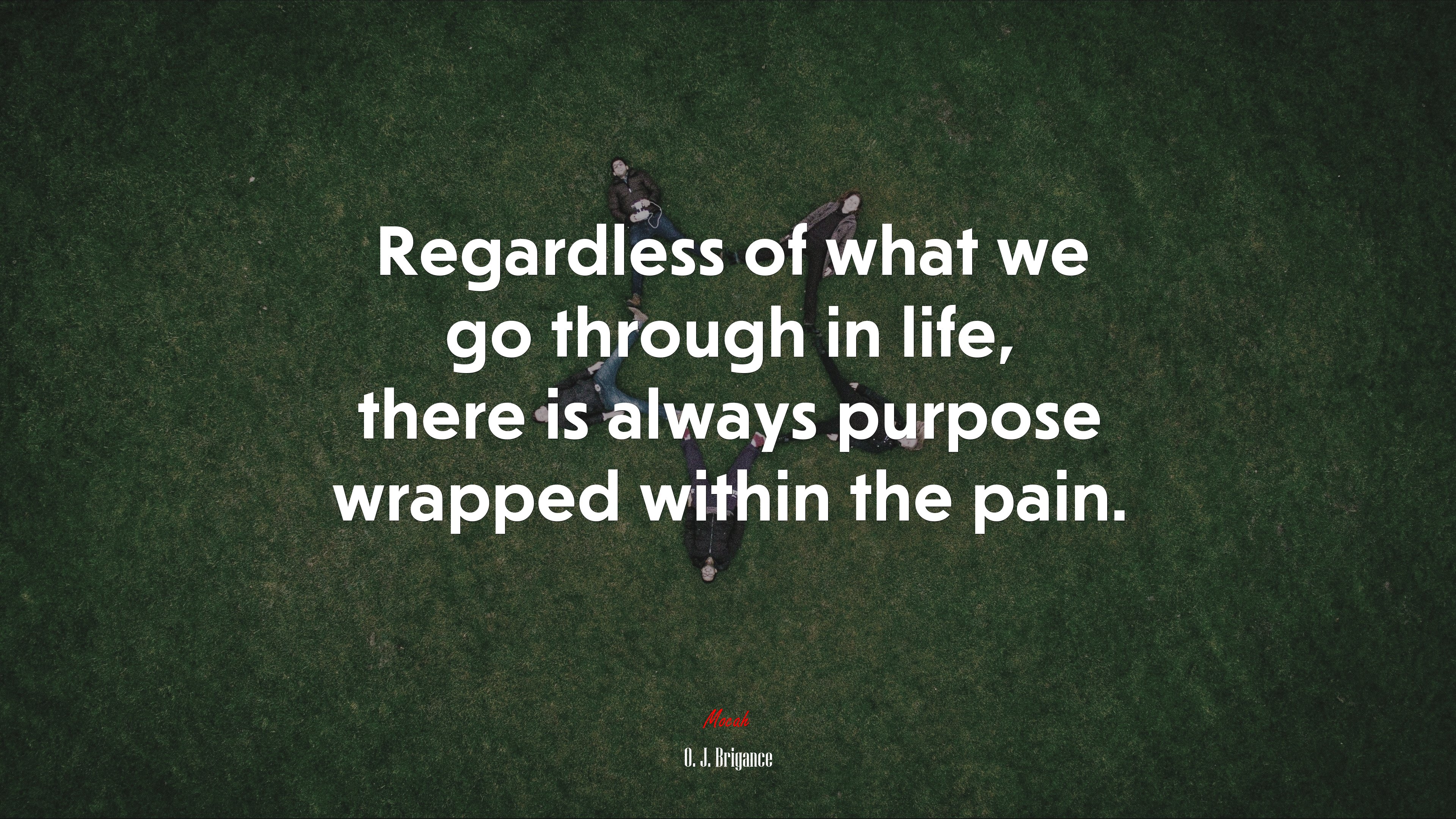 Regardless of what we go through in life, there is always purpose wrapped within the pain. | O. J. Brigance quote HD Wallpaper
