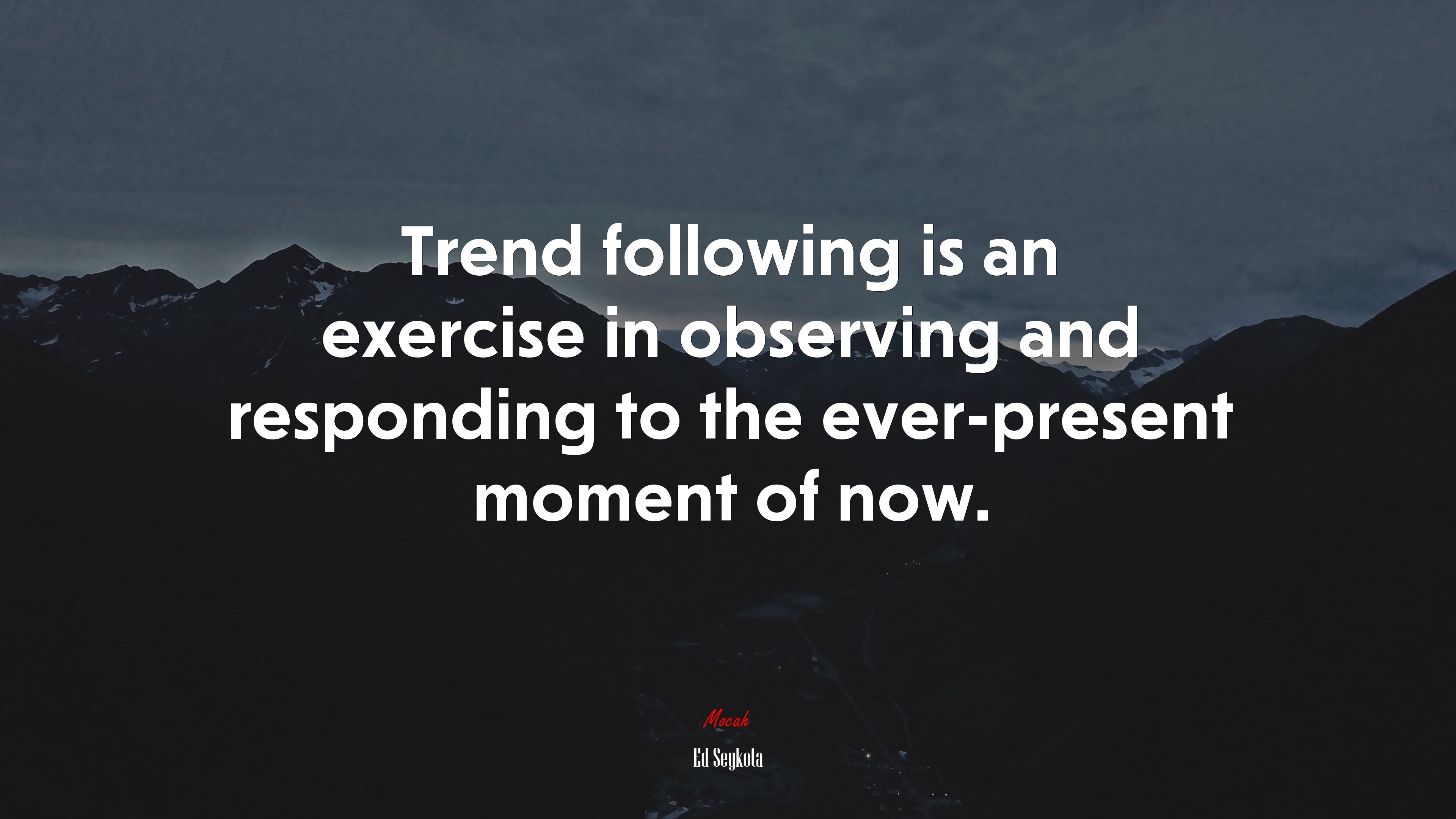 Trend following is an exercise in observing and responding to the ever-present moment of now. | Ed Seykota quote HD Wallpaper