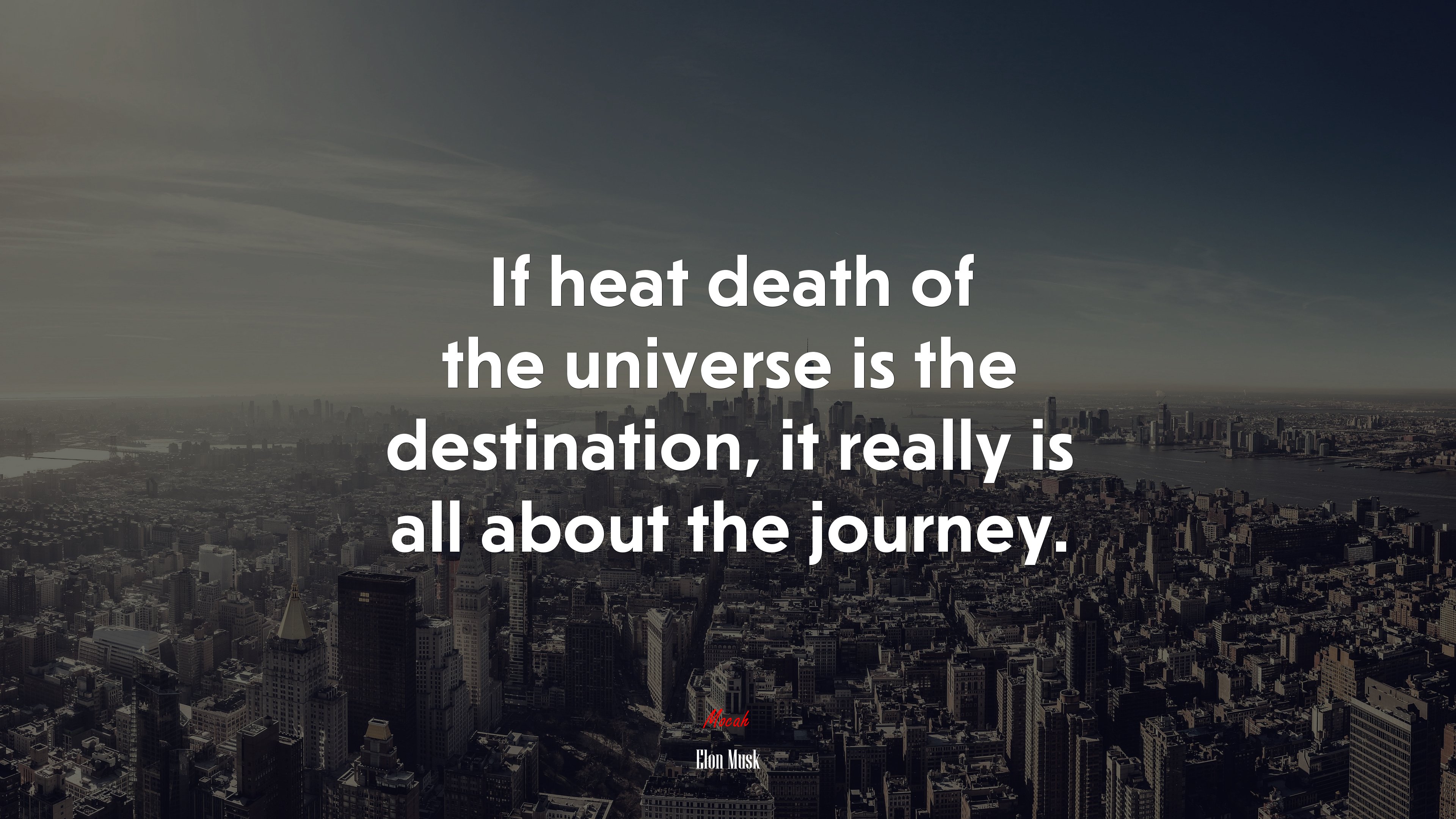 If heat death of the universe is the destination, it really is all about the journey. | Elon Musk quote HD Wallpaper