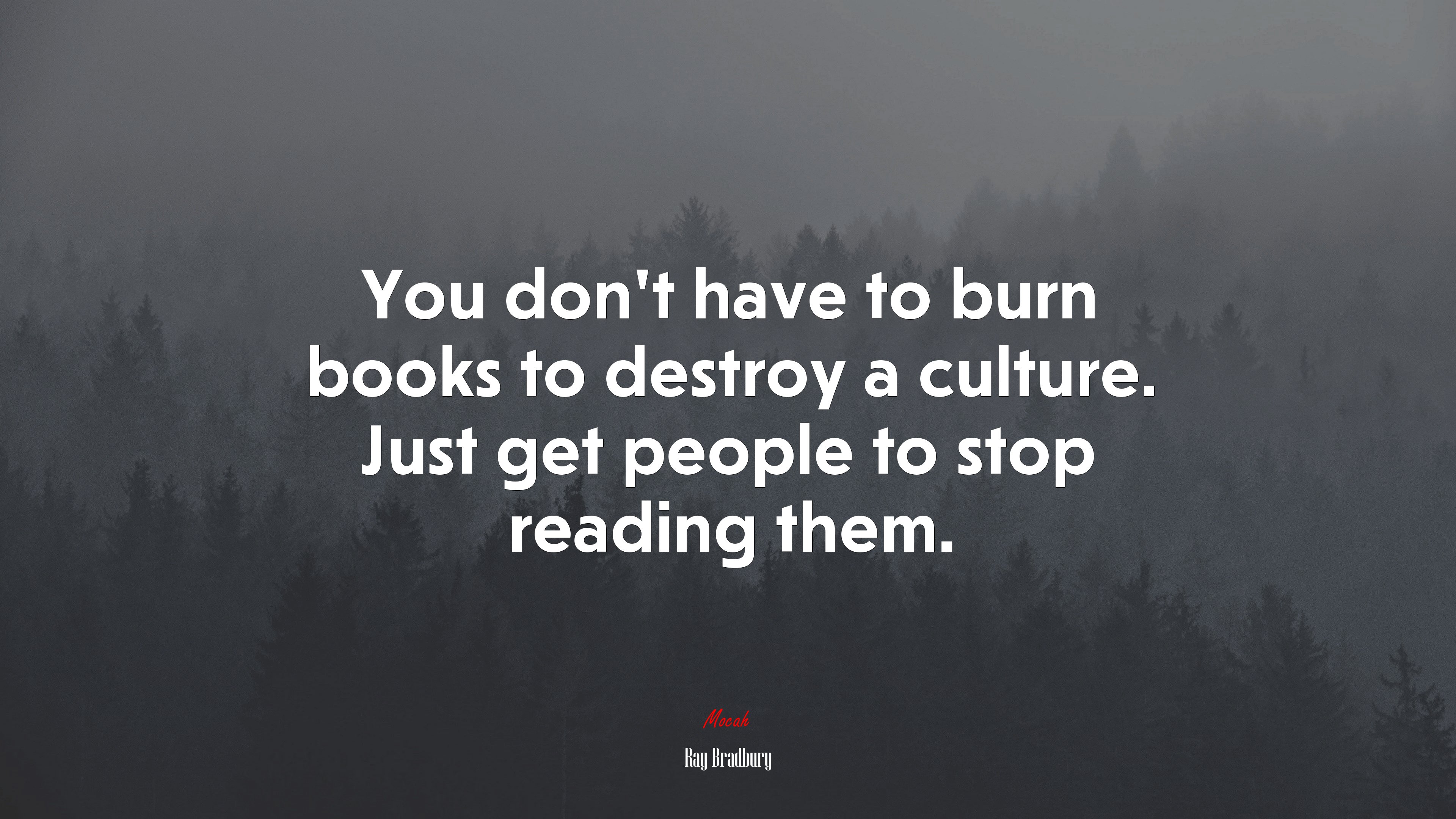 You don’t have to burn books to destroy a culture. Just get people to stop reading them. | Ray Bradbury quote HD Wallpaper