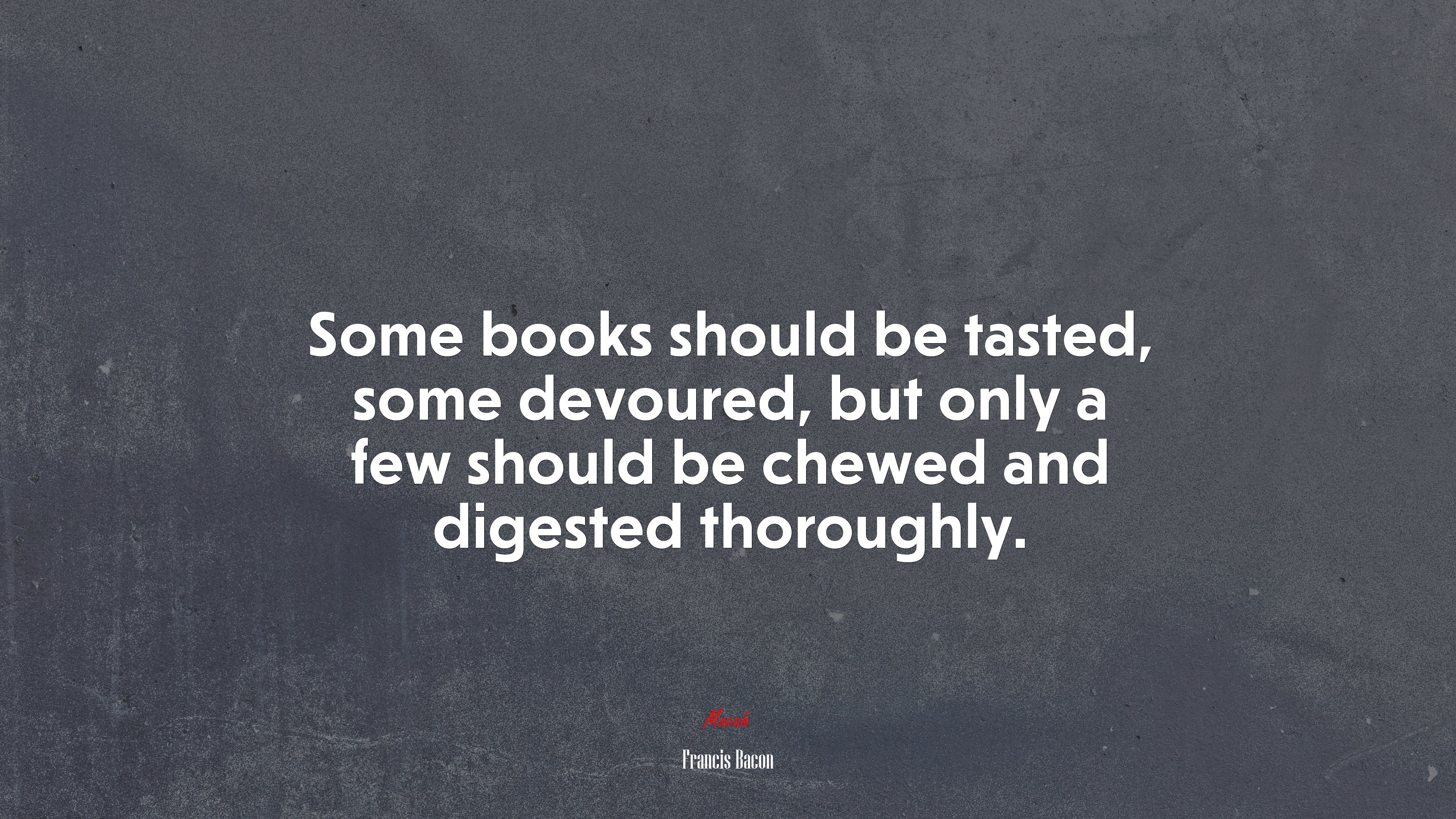Some books should be tasted, some devoured, but only a few should be chewed and digested thoroughly. | Francis Bacon quote HD Wallpaper