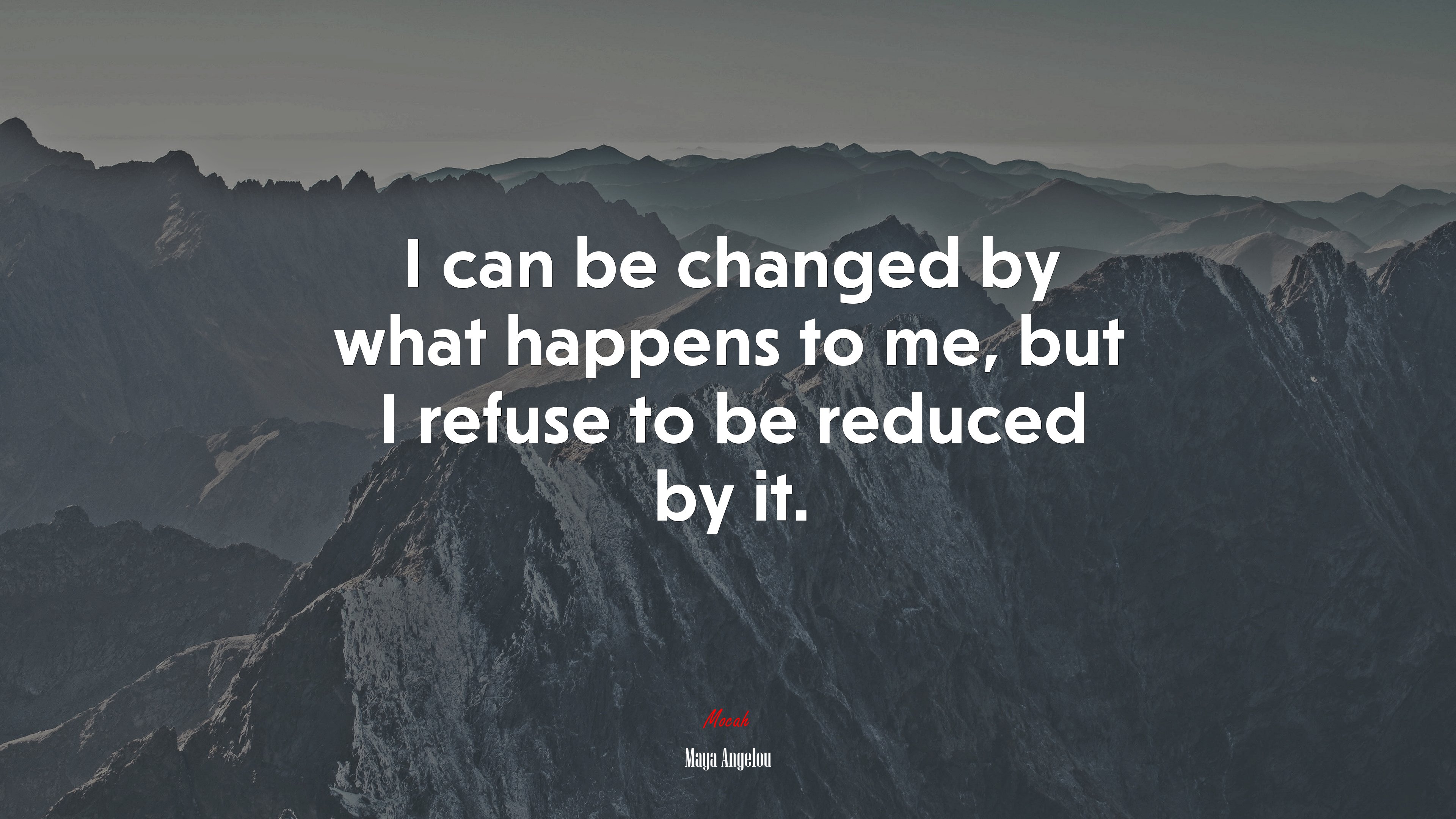 I can be changed by what happens to me, but I refuse to be reduced by it. | Maya Angelou quote HD Wallpaper