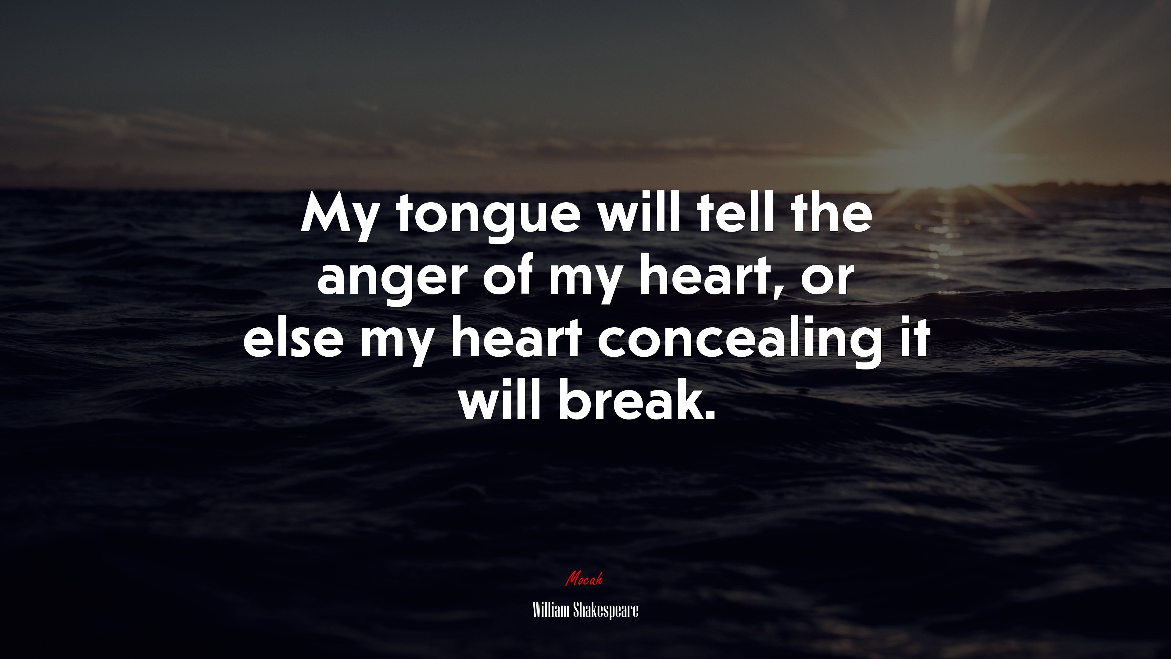 My tongue will tell the anger of my heart, or else my heart concealing it will break. | William Shakespeare quote HD Wallpaper