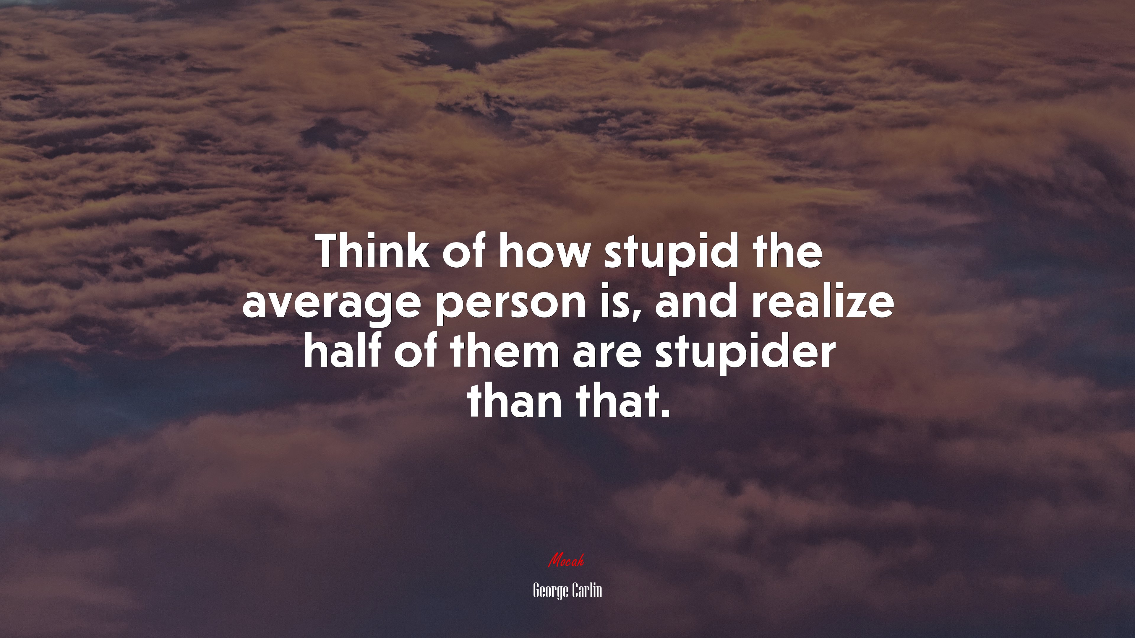 Think of how stupid the average person is, and realize half of them are stupider than that. | George Carlin quote HD Wallpaper