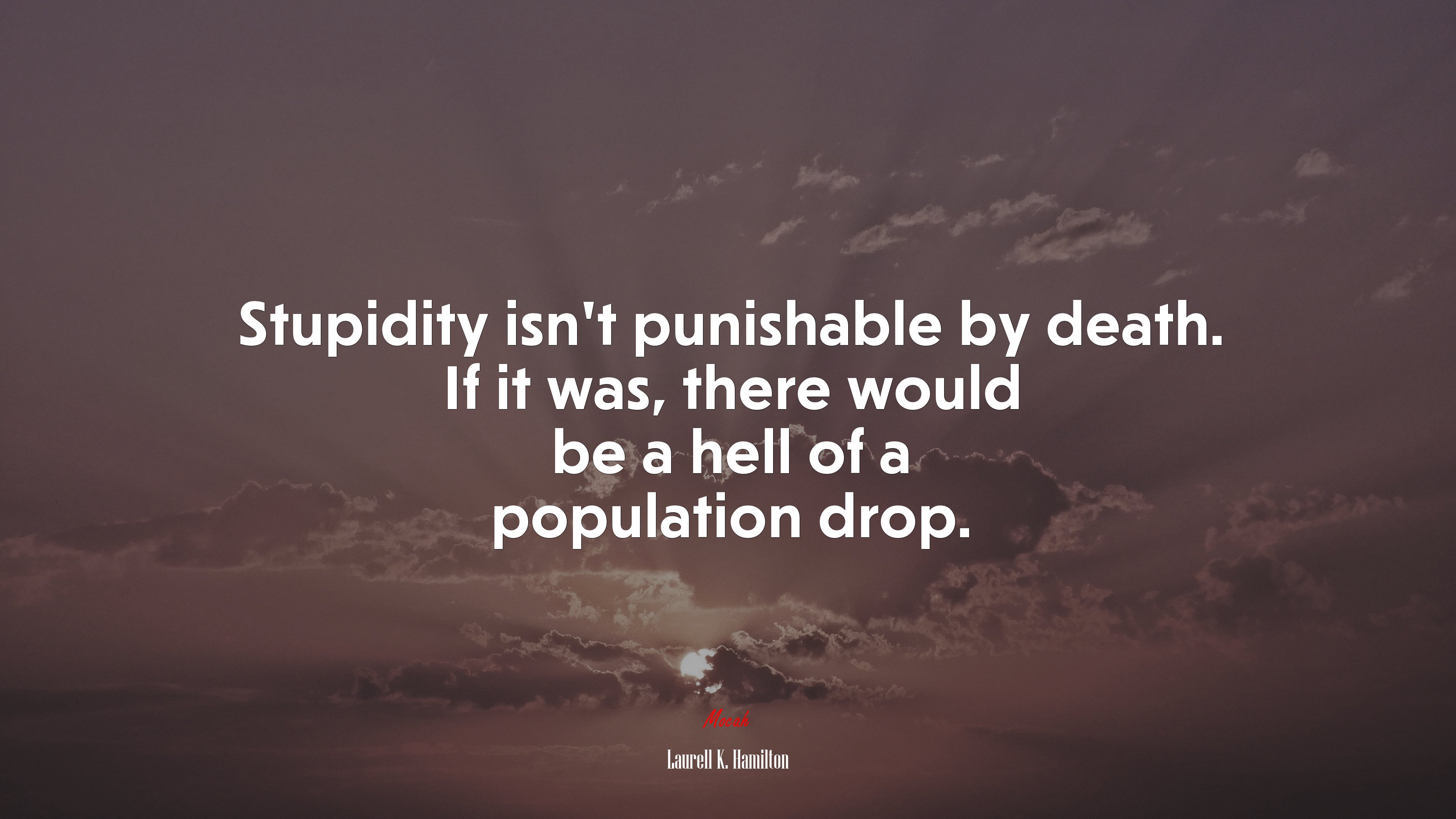 Stupidity isn’t punishable by death. If it was, there would be a hell of a population drop. | Laurell K. Hamilton quote HD Wallpaper