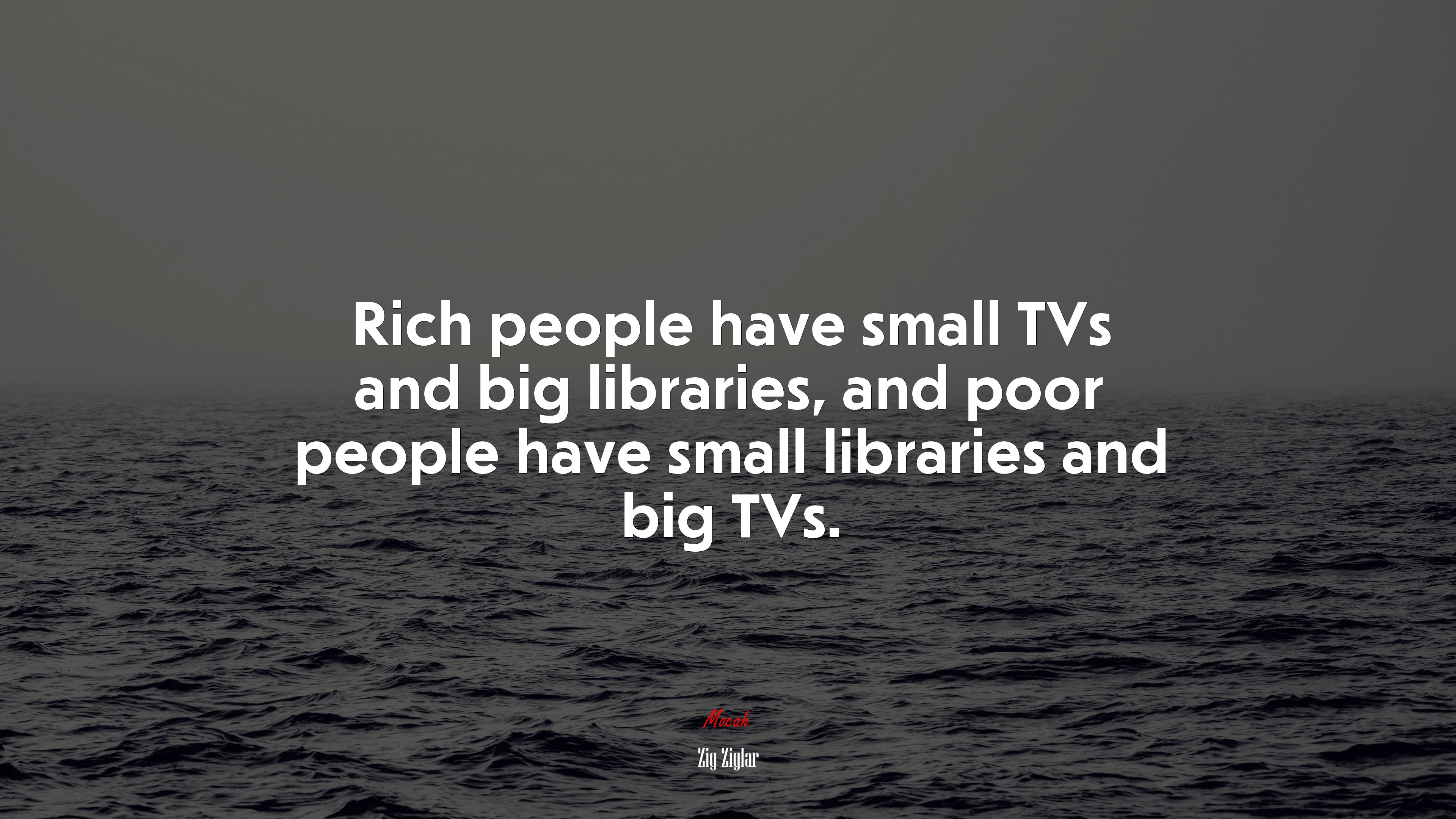 Rich people have small TVs and big libraries, and poor people have small libraries and big TVs. | Zig Ziglar quote HD Wallpaper