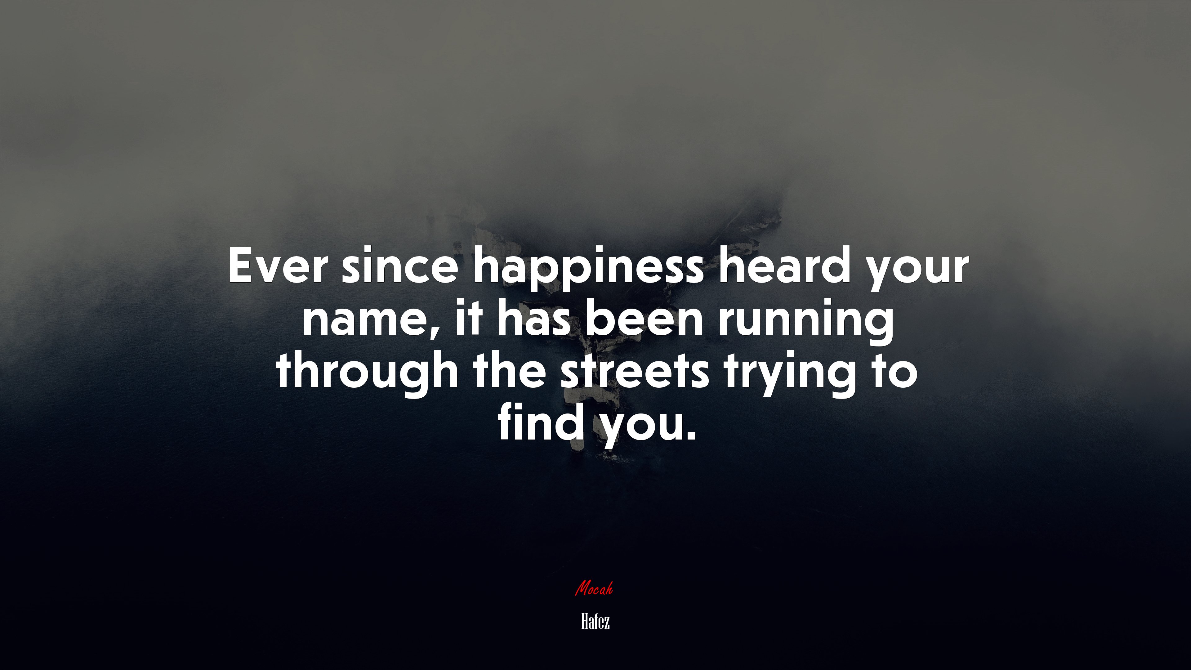 Ever since happiness heard your name, it has been running through the streets trying to find you. | Hafez quote HD Wallpaper