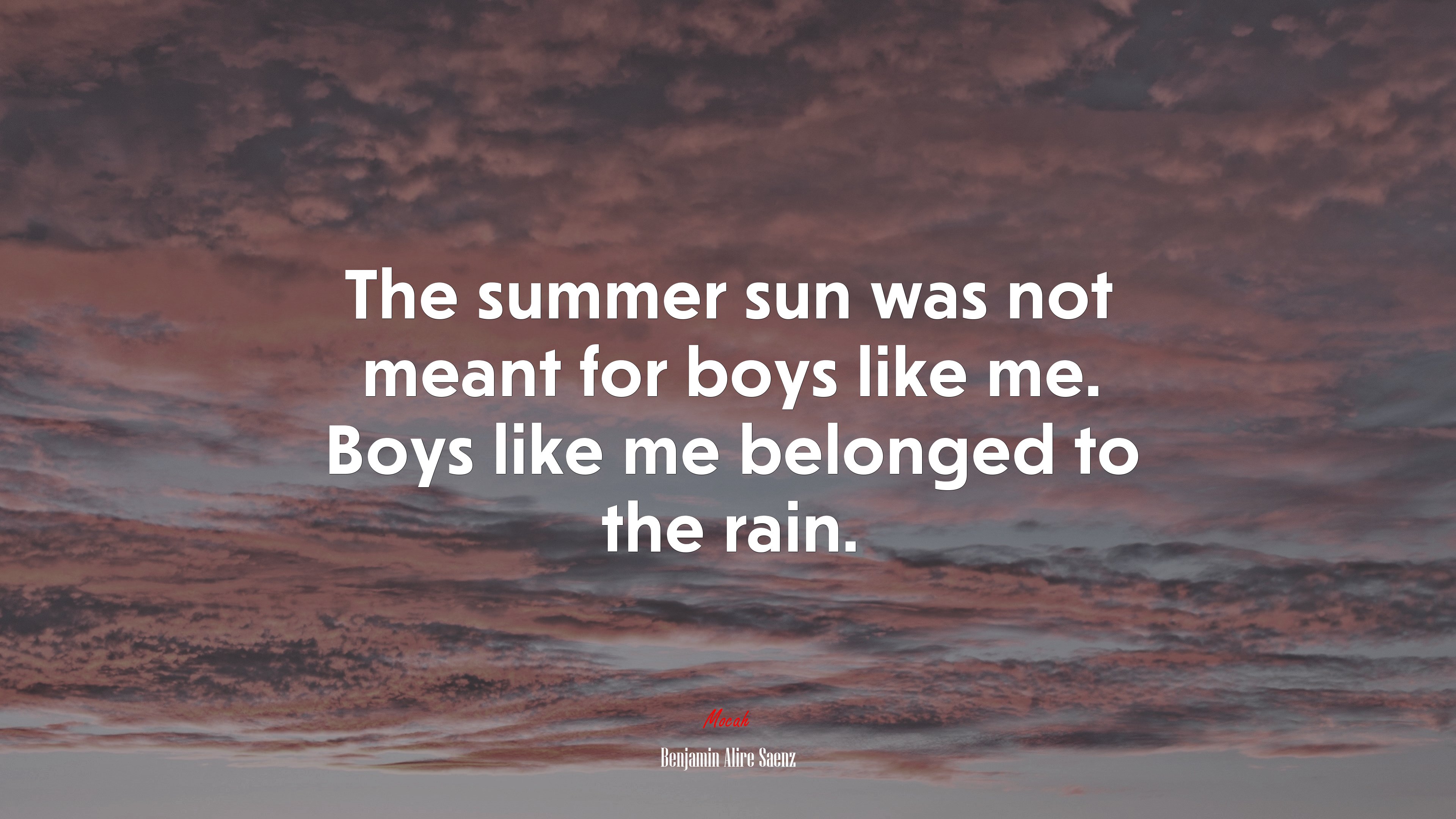 The summer sun was not meant for boys like me. Boys like me belonged to the rain. | Benjamin Alire Sáenz quote HD Wallpaper