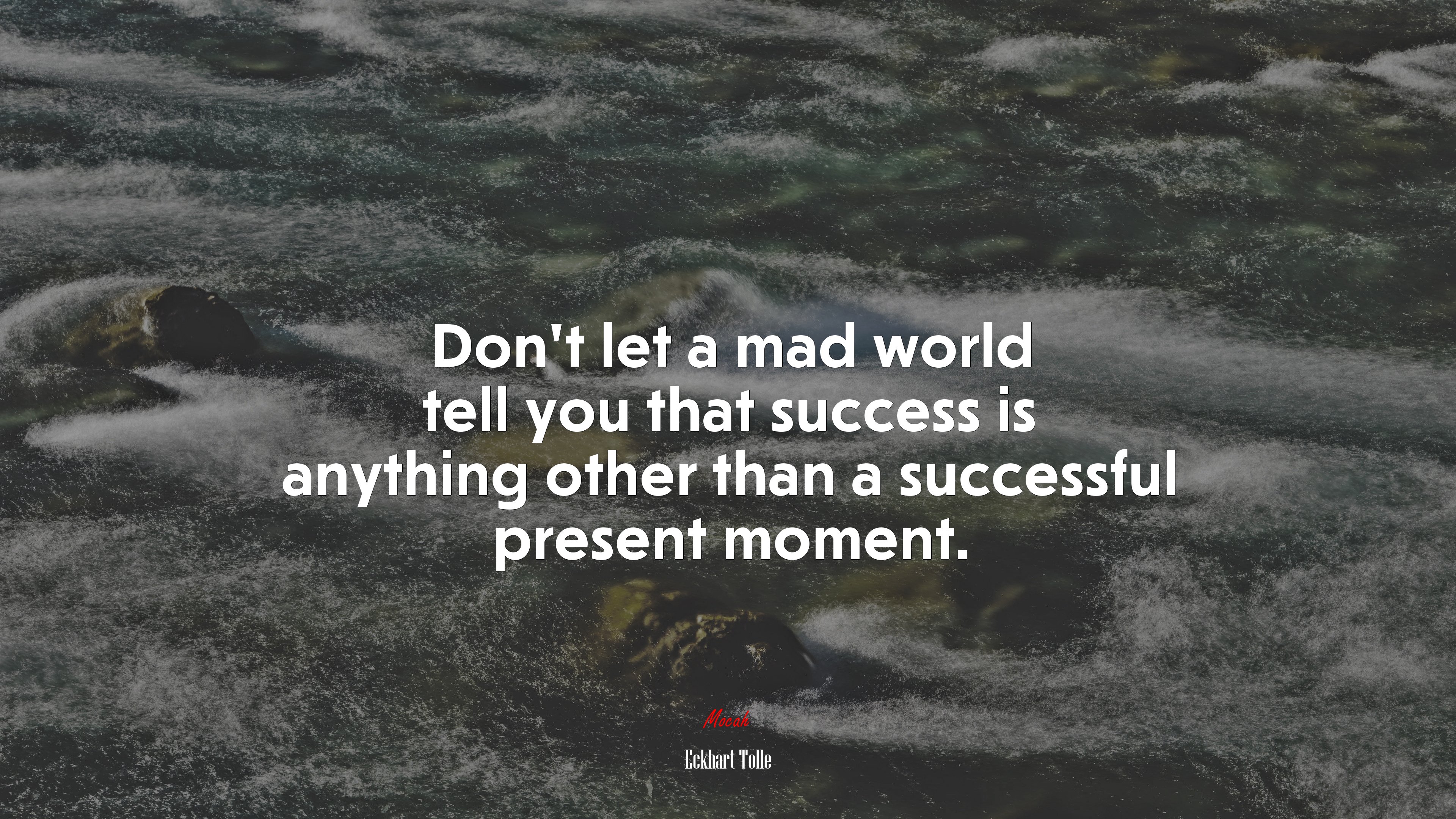 Don’t let a mad world tell you that success is anything other than a successful present moment. | Eckhart Tolle quote HD Wallpaper