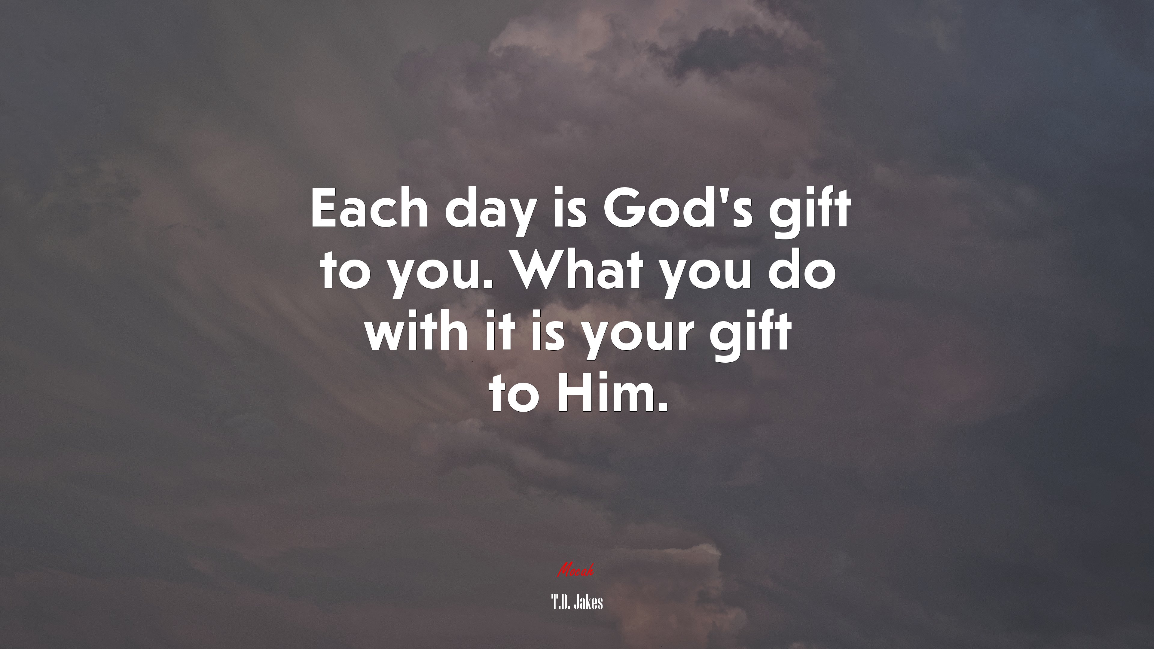 Each day is God’s gift to you. What you do with it is your gift to Him. | T.D. Jakes quote HD Wallpaper