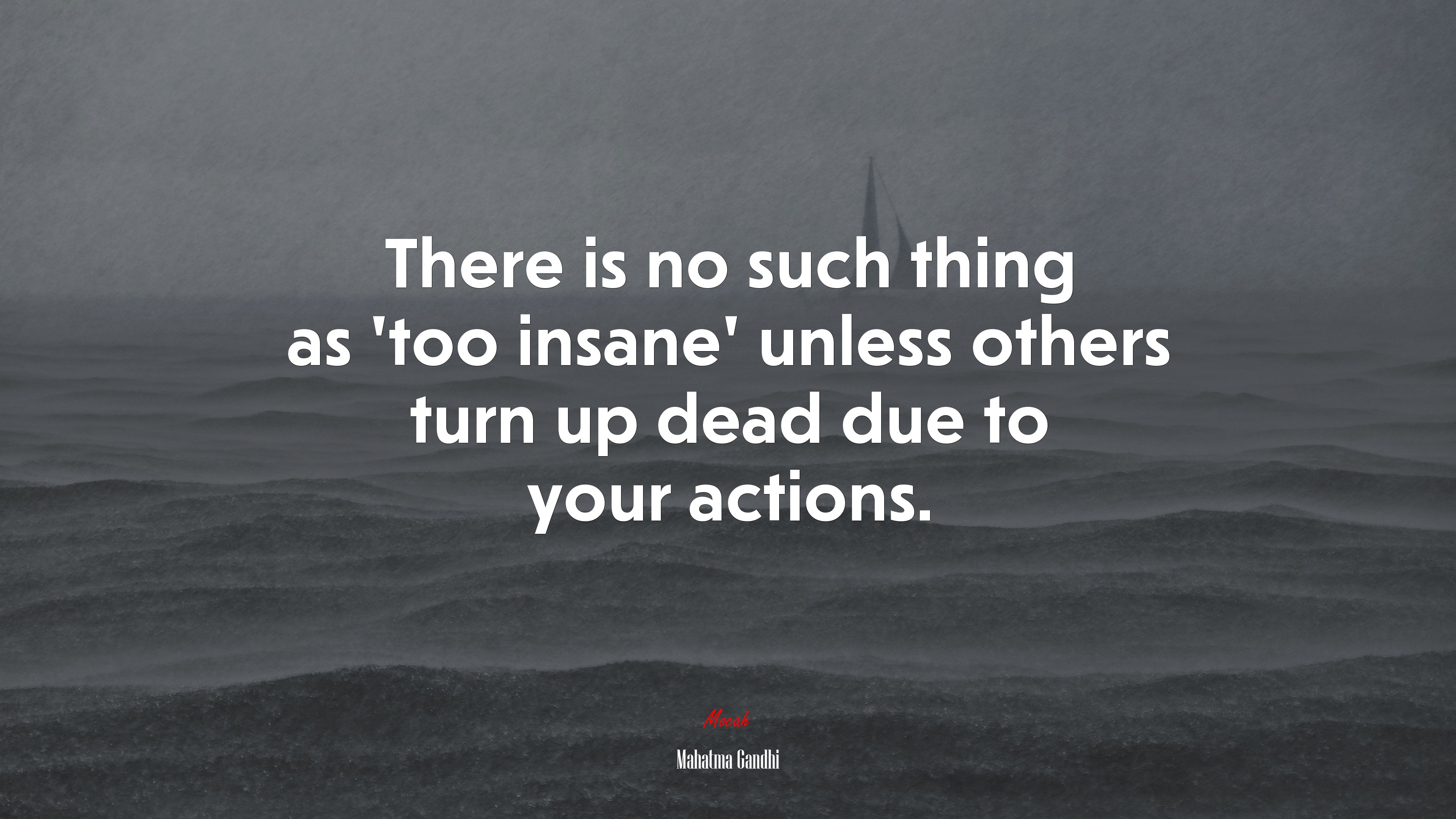 There is no such thing as ‘too insane’ unless others turn up dead due to your actions. | Mahatma Gandhi quote HD Wallpaper