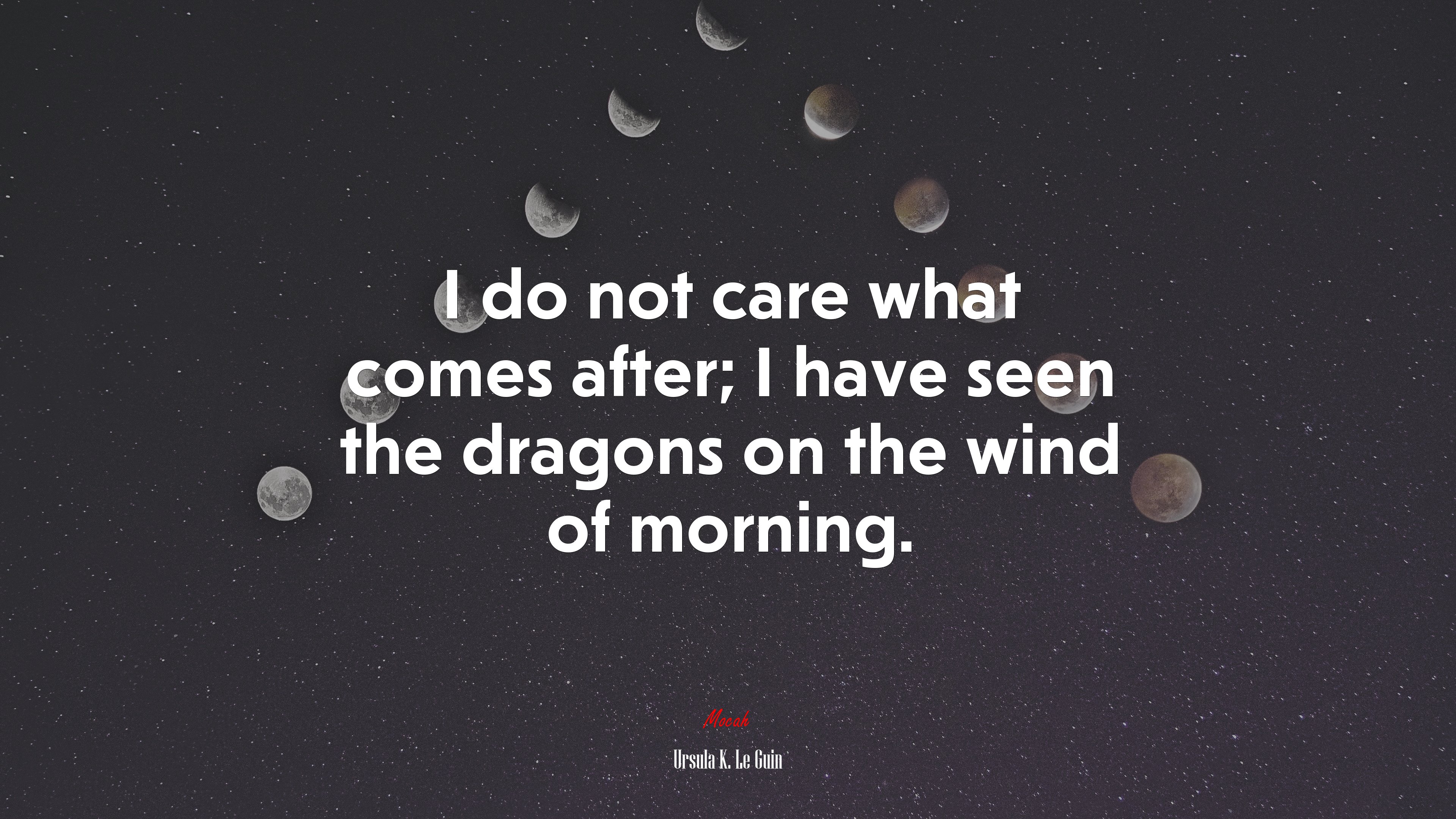 I do not care what comes after; I have seen the dragons on the wind of morning. | Ursula K. Le Guin quote HD Wallpaper