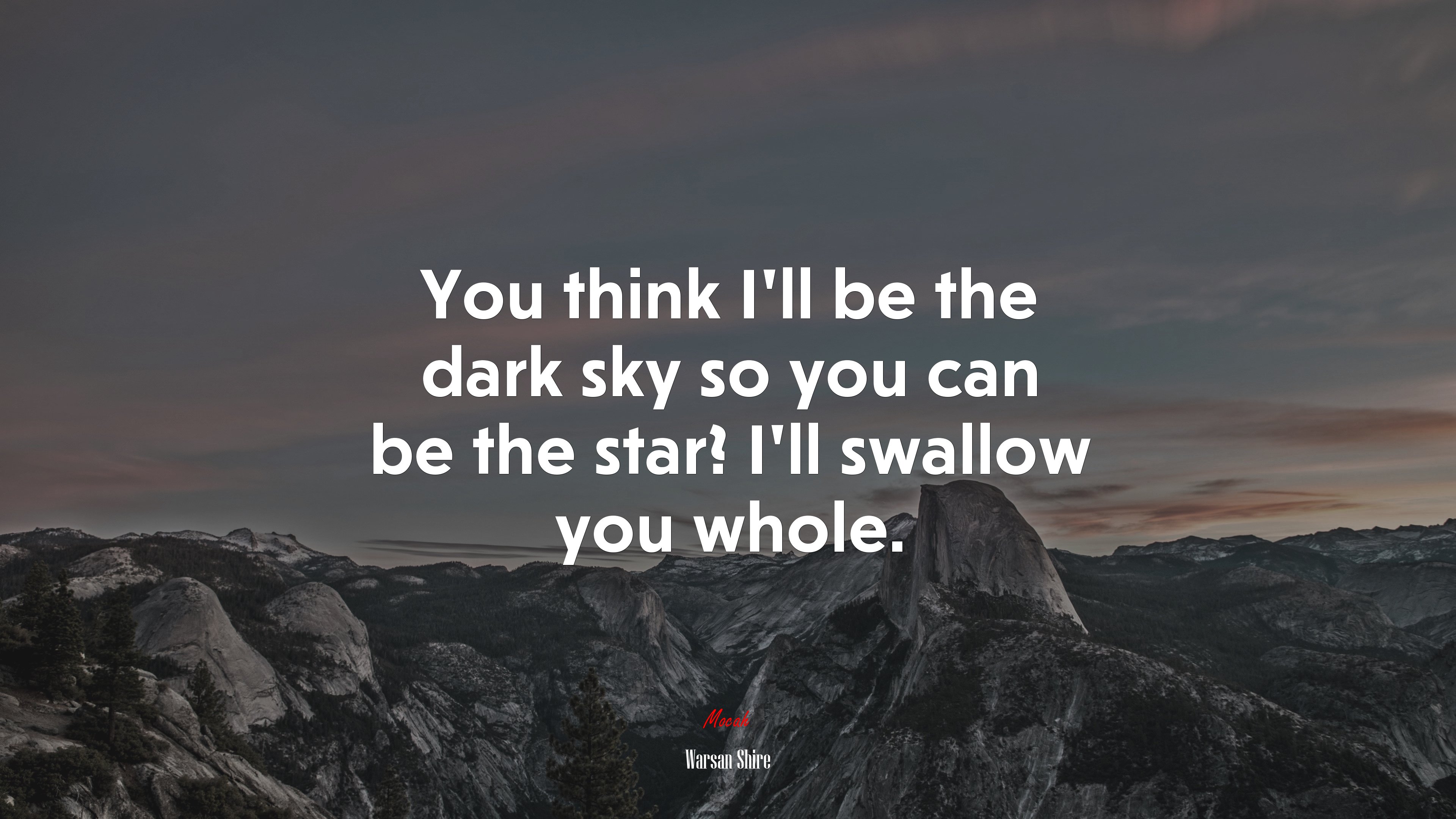 You think I’ll be the dark sky so you can be the star? I’ll swallow you whole. | Warsan Shire quote HD Wallpaper