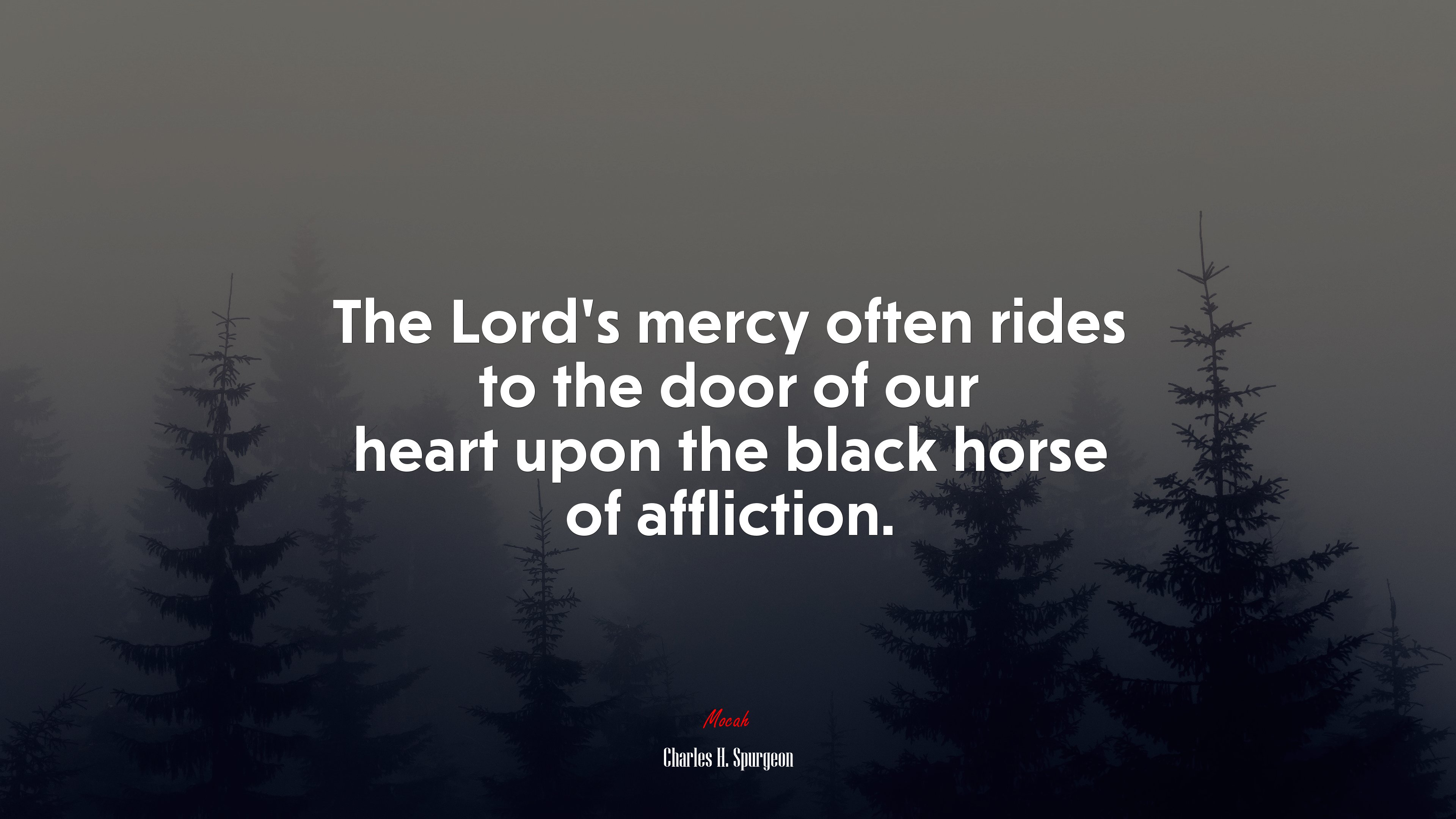 The Lord’s mercy often rides to the door of our heart upon the black horse of affliction. | Charles H. Spurgeon quote HD Wallpaper