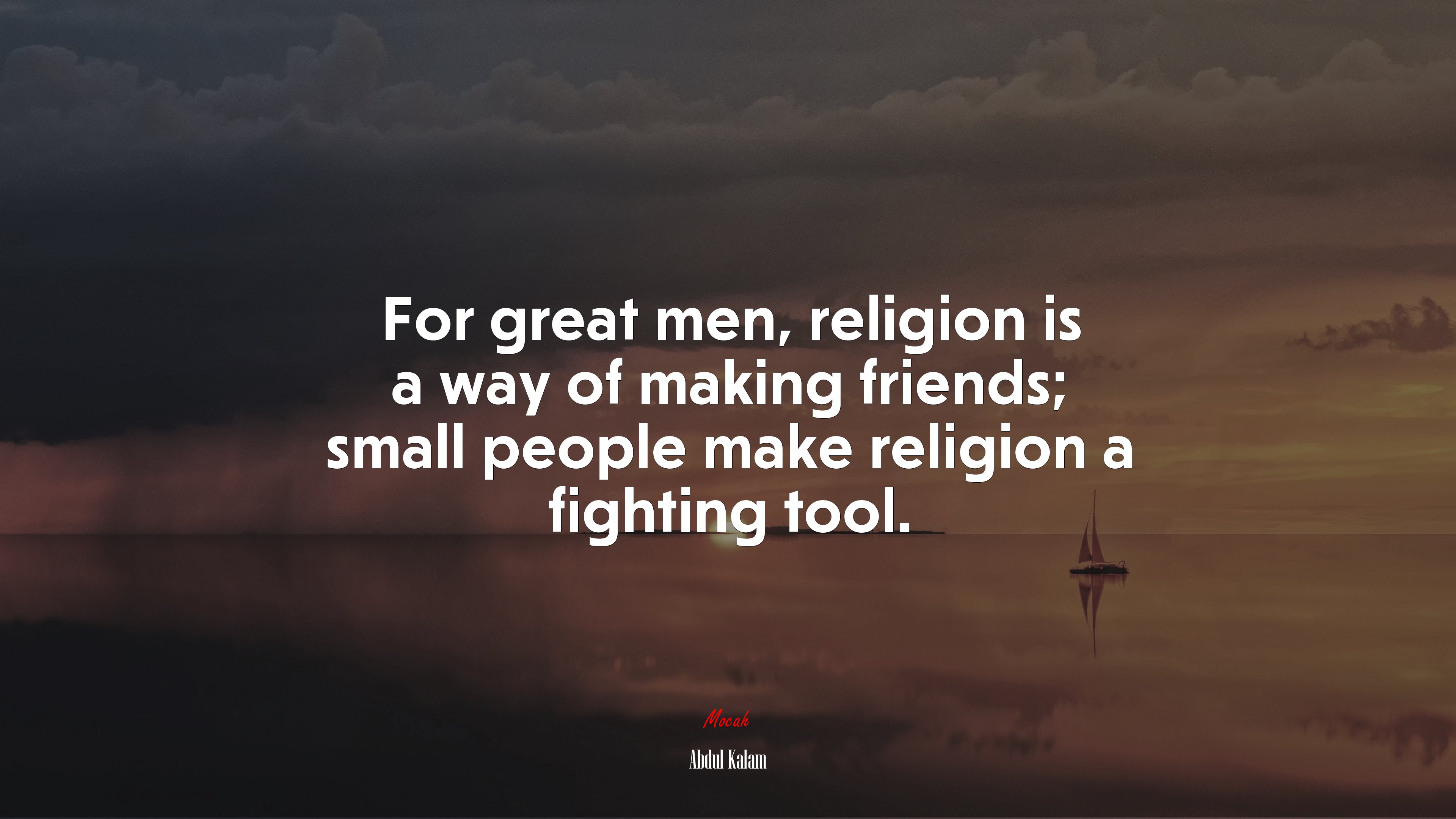 For great men, religion is a way of making friends; small people make religion a fighting tool. | Abdul Kalam quote HD Wallpaper