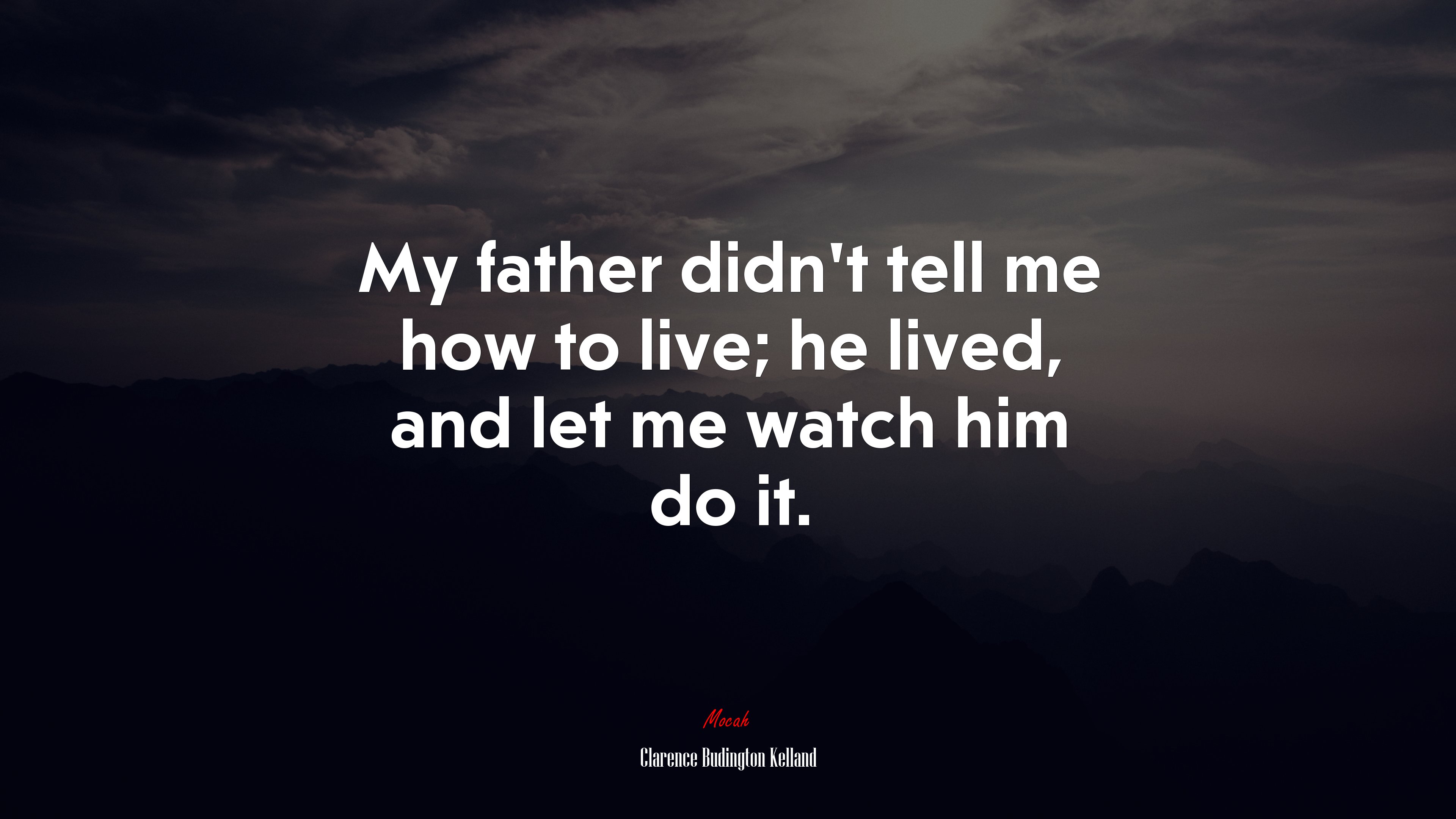 My father didnt tell me how to live; he lived, and let me watch him do it. | Clarence Budington Kelland quote HD Wallpaper