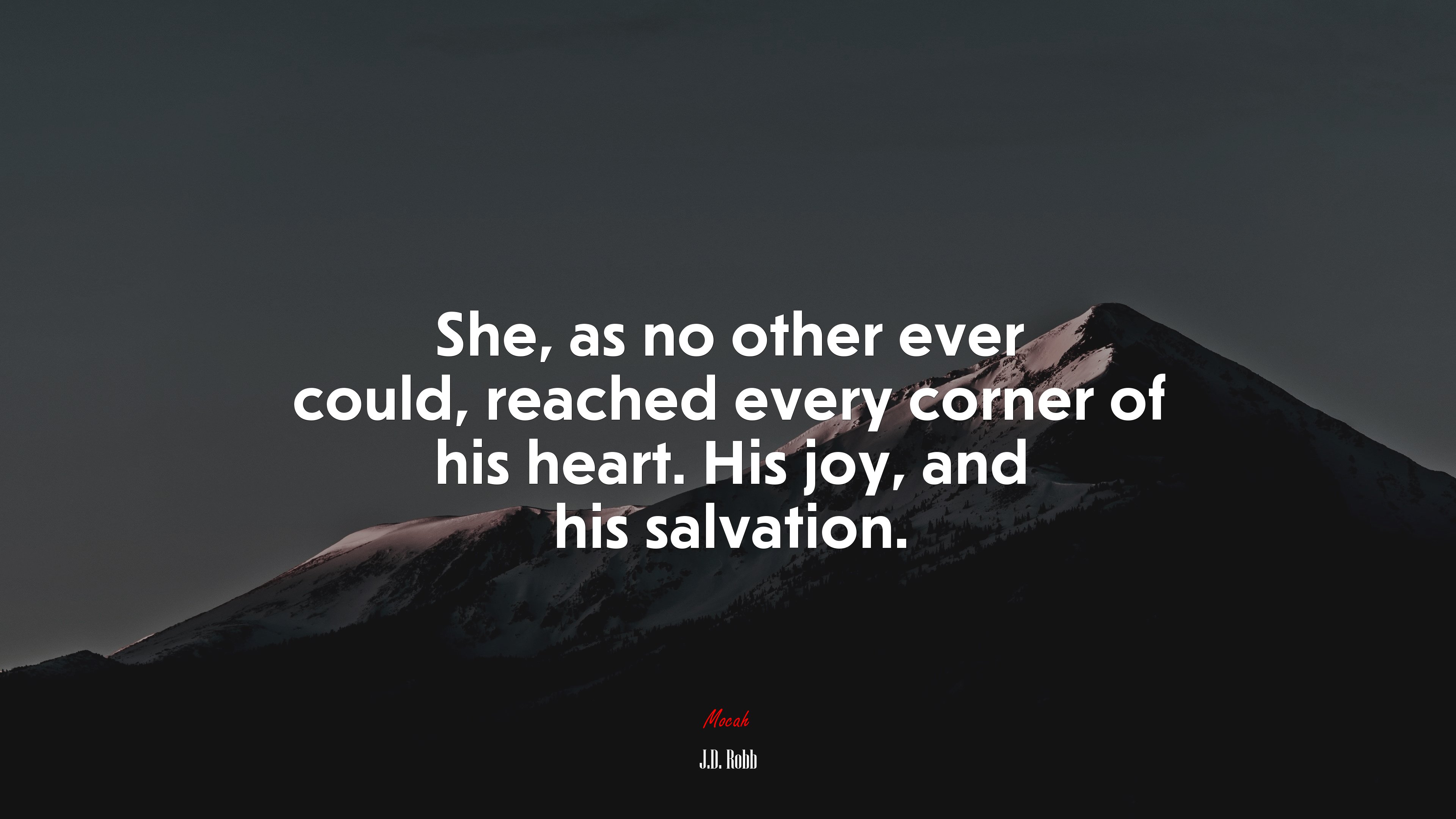 She, as no other ever could, reached every corner of his heart. His joy, and his salvation. | J.D. Robb quote HD Wallpaper