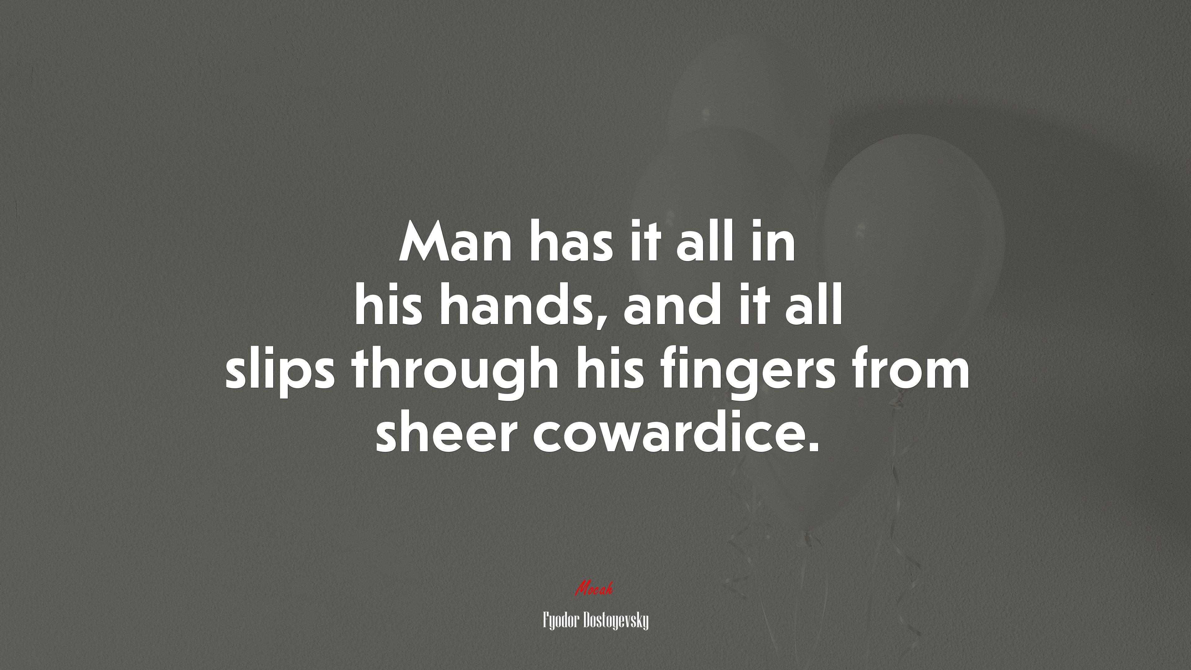 Man has it all in his hands, and it all slips through his fingers from sheer cowardice. | Fyodor Dostoyevsky quote HD Wallpaper
