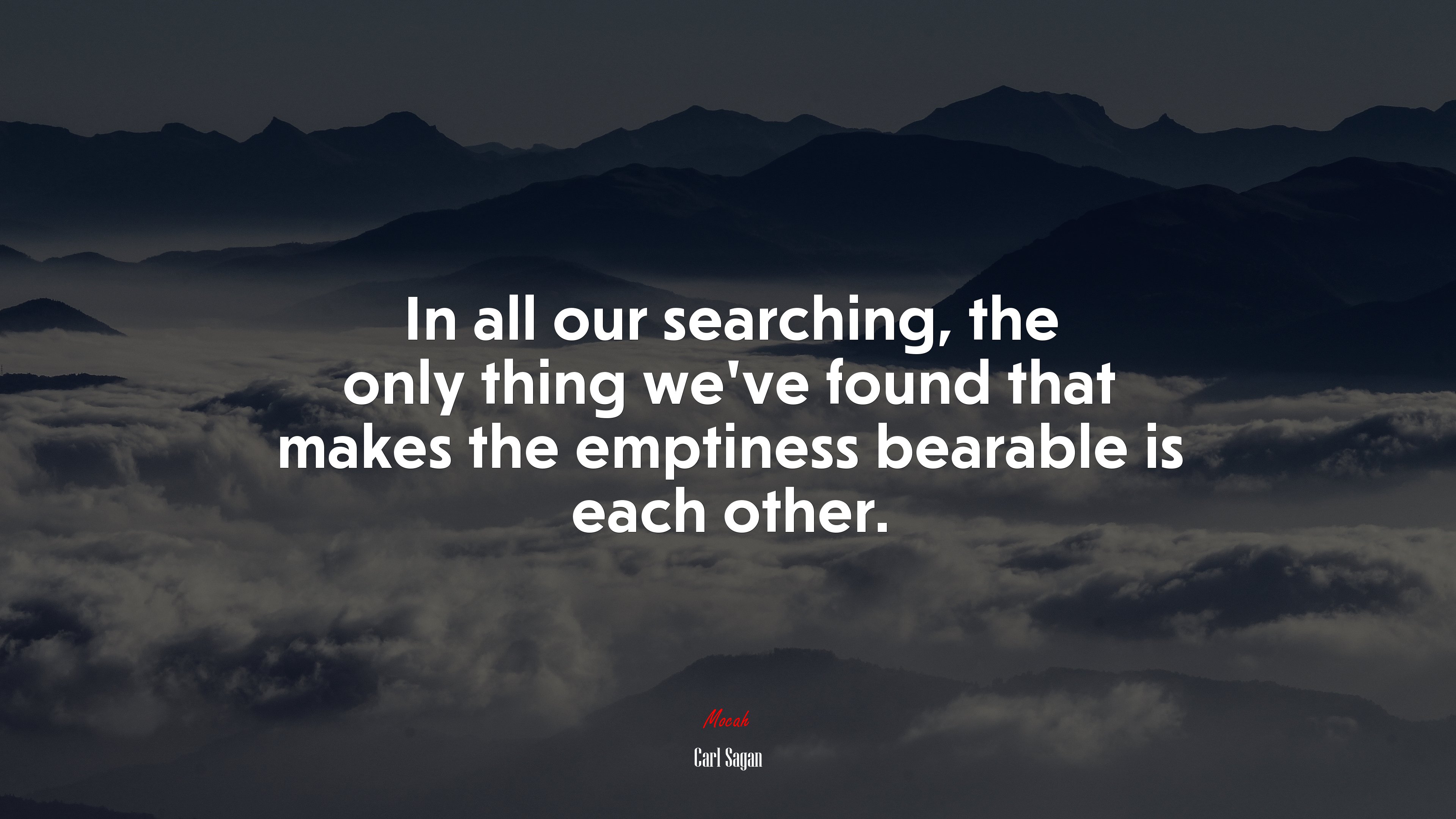 In all our searching, the only thing weve found that makes the emptiness bearable is each other. | Carl Sagan quote HD Wallpaper