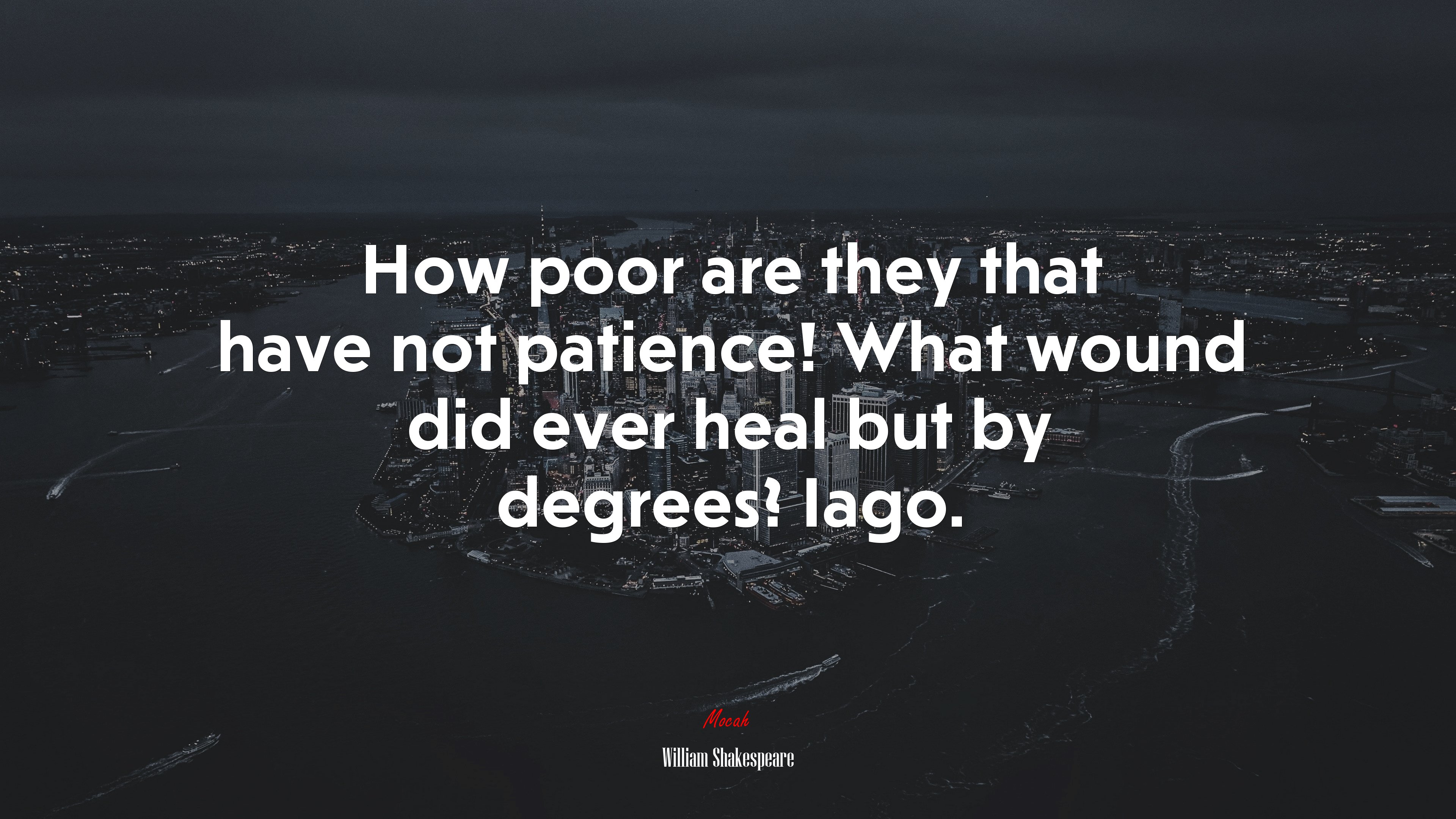 How poor are they that have not patience! What wound did ever heal but by degrees? Iago. | William Shakespeare quote HD Wallpaper