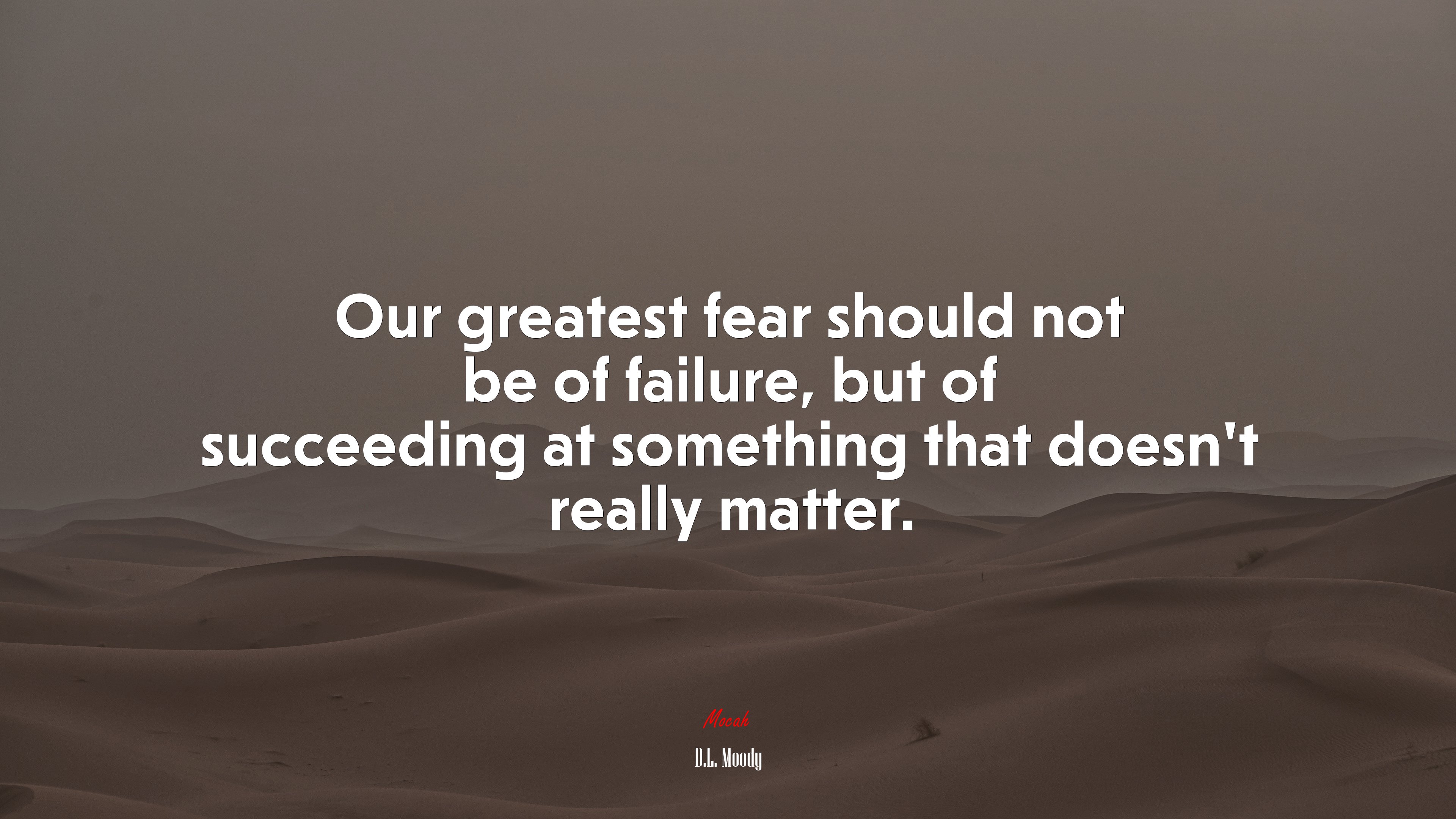 Our greatest fear should not be of failure, but of succeeding at something that doesn’t really matter. | D.L. Moody quote HD Wallpaper