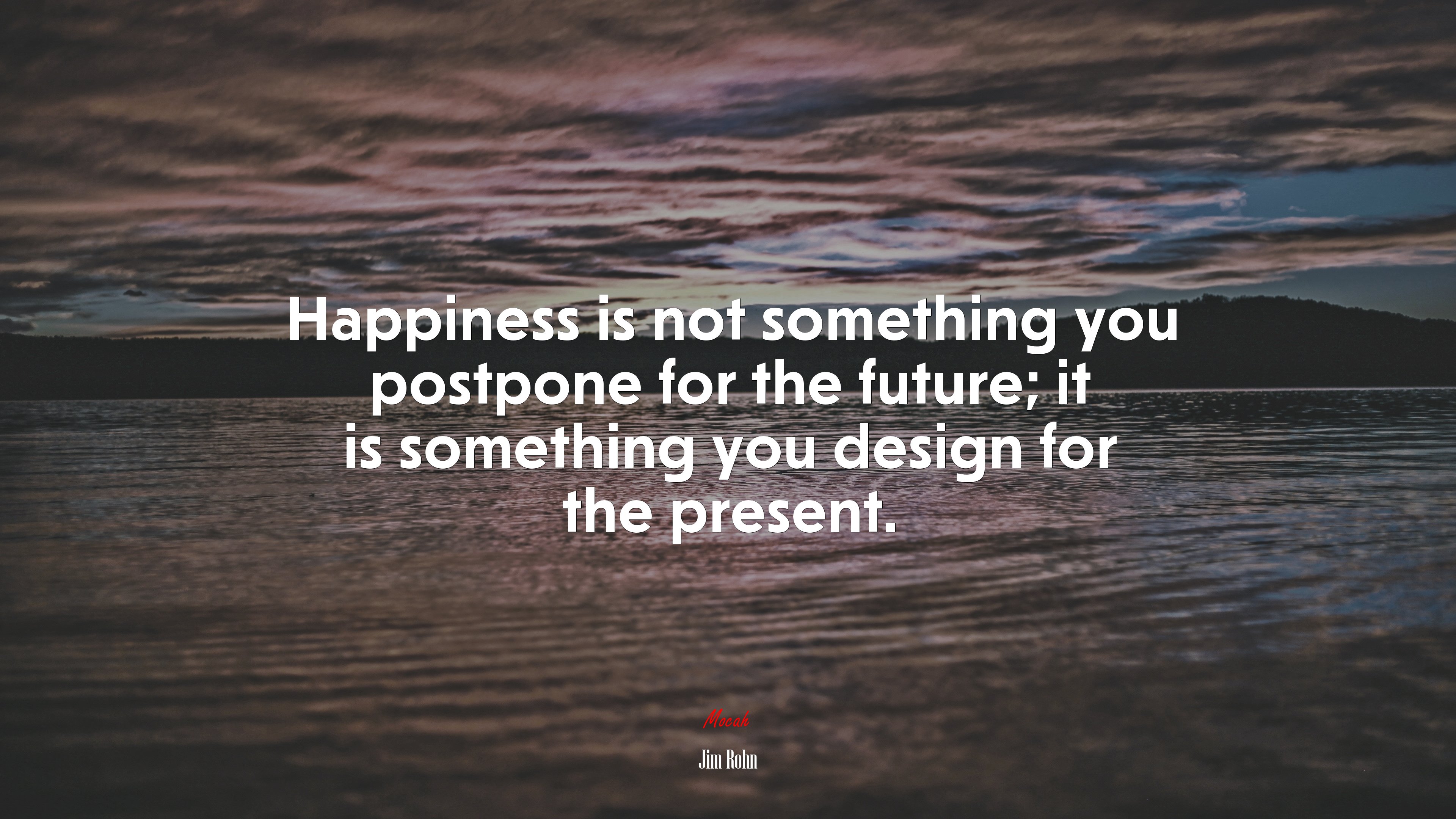 Happiness is not something you postpone for the future; it is something you design for the present. | Jim Rohn quote HD Wallpaper