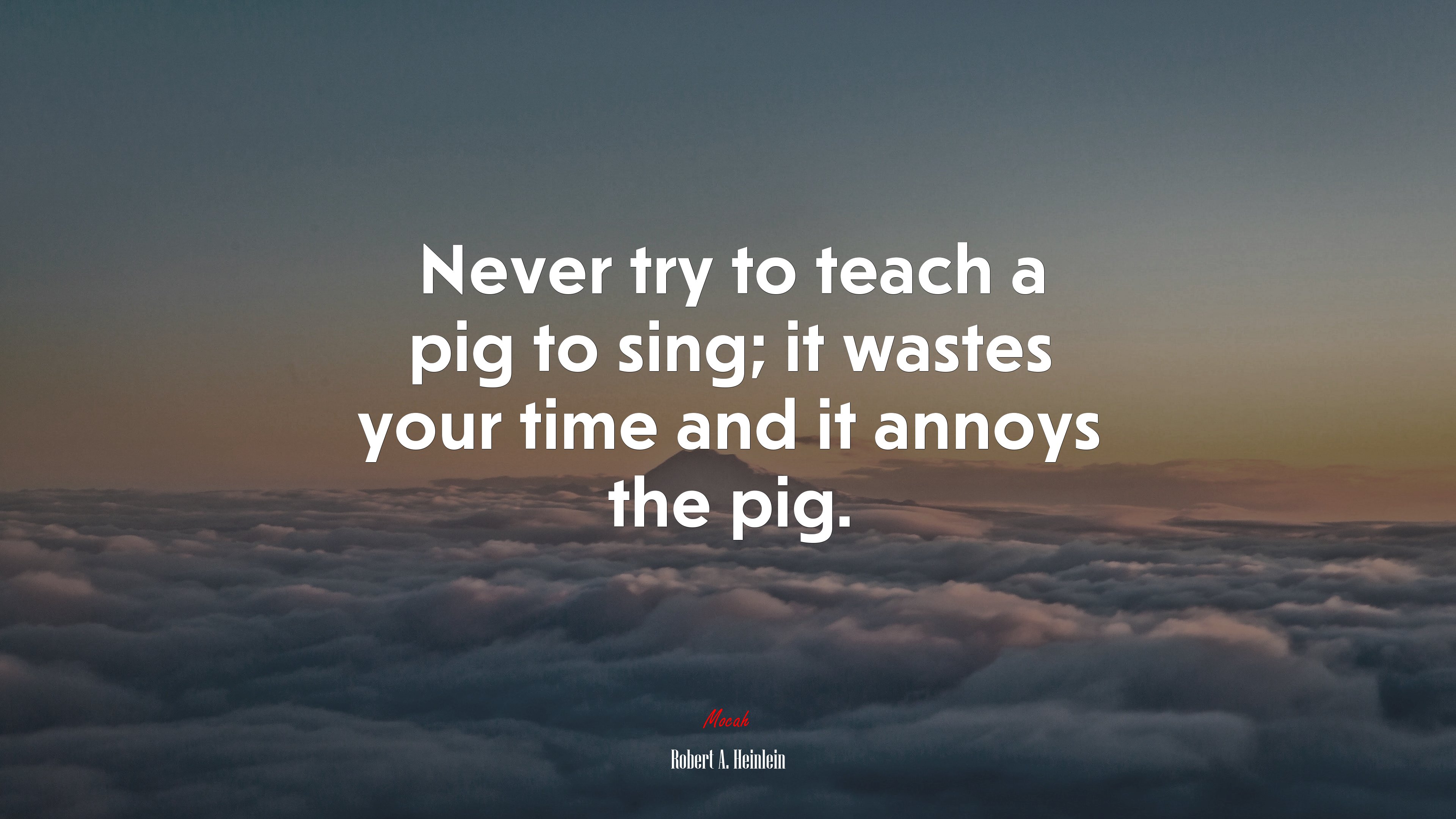 Never try to teach a pig to sing; it wastes your time and it annoys the pig. | Robert A. Heinlein quote HD Wallpaper