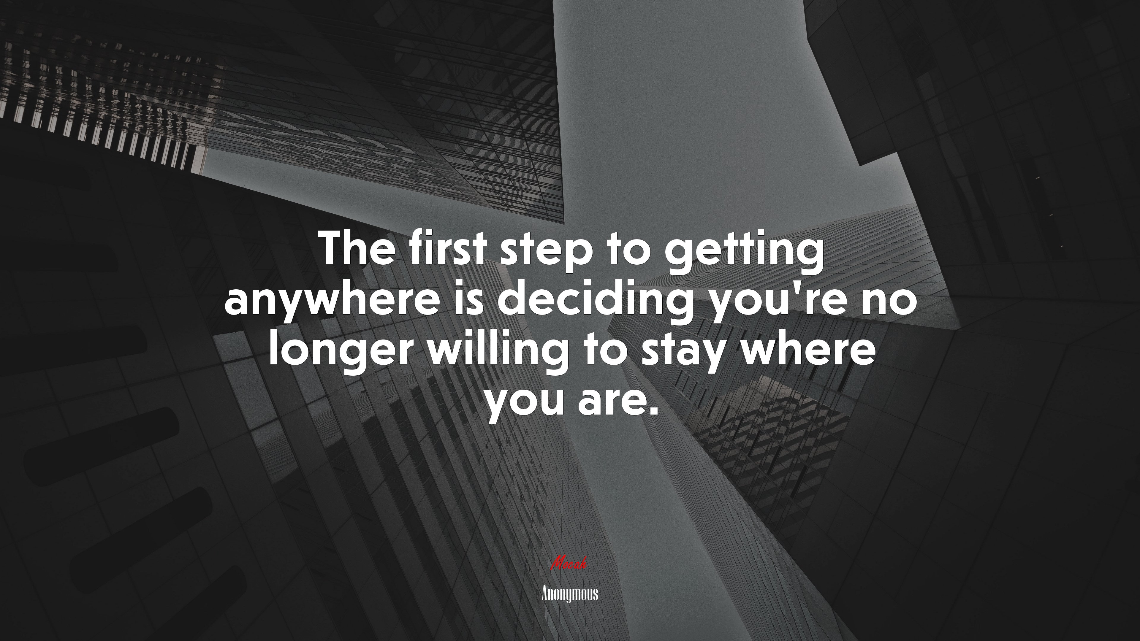 The first step to getting anywhere is deciding you’re no longer willing to stay where you are. | Anonymous quote HD Wallpaper